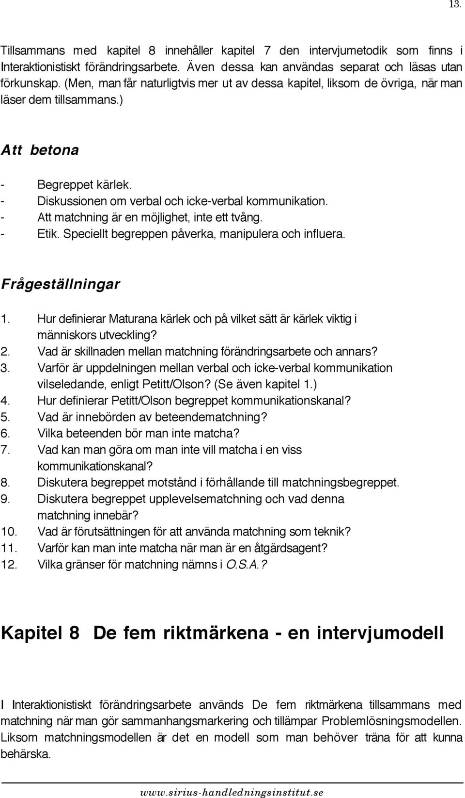 - Att matchning är en möjlighet, inte ett tvång. - Etik. Speciellt begreppen påverka, manipulera och influera. 1.