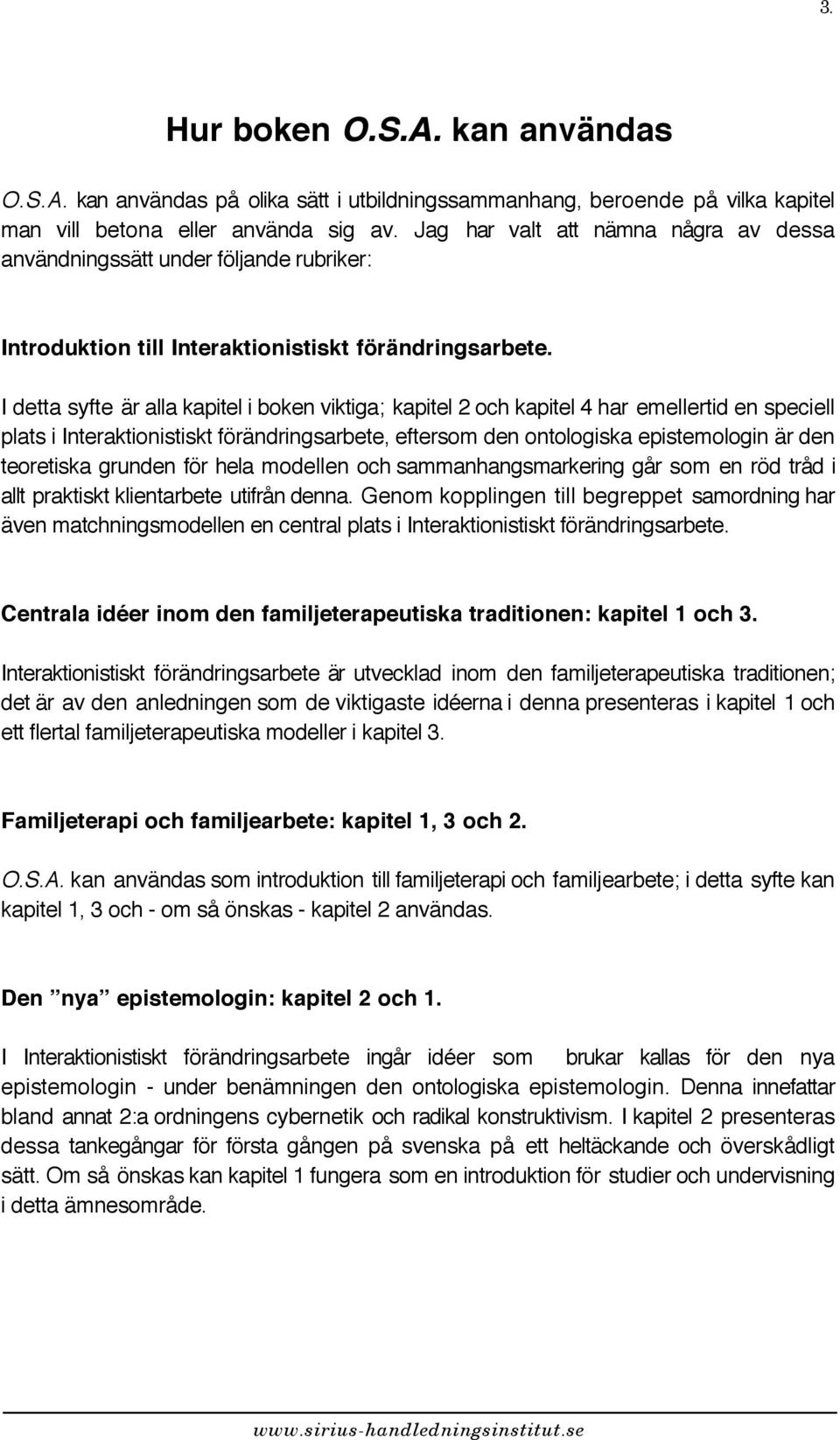 I detta syfte är alla kapitel i boken viktiga; kapitel 2 och kapitel 4 har emellertid en speciell plats i Interaktionistiskt förändringsarbete, eftersom den ontologiska epistemologin är den