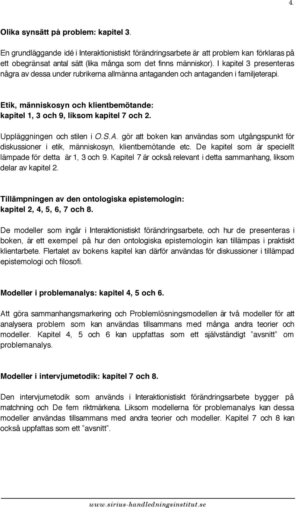 Uppläggningen och stilen i O.S.A. gör att boken kan användas som utgångspunkt för diskussioner i etik, människosyn, klientbemötande etc. De kapitel som är speciellt lämpade för detta är 1, 3 och 9.