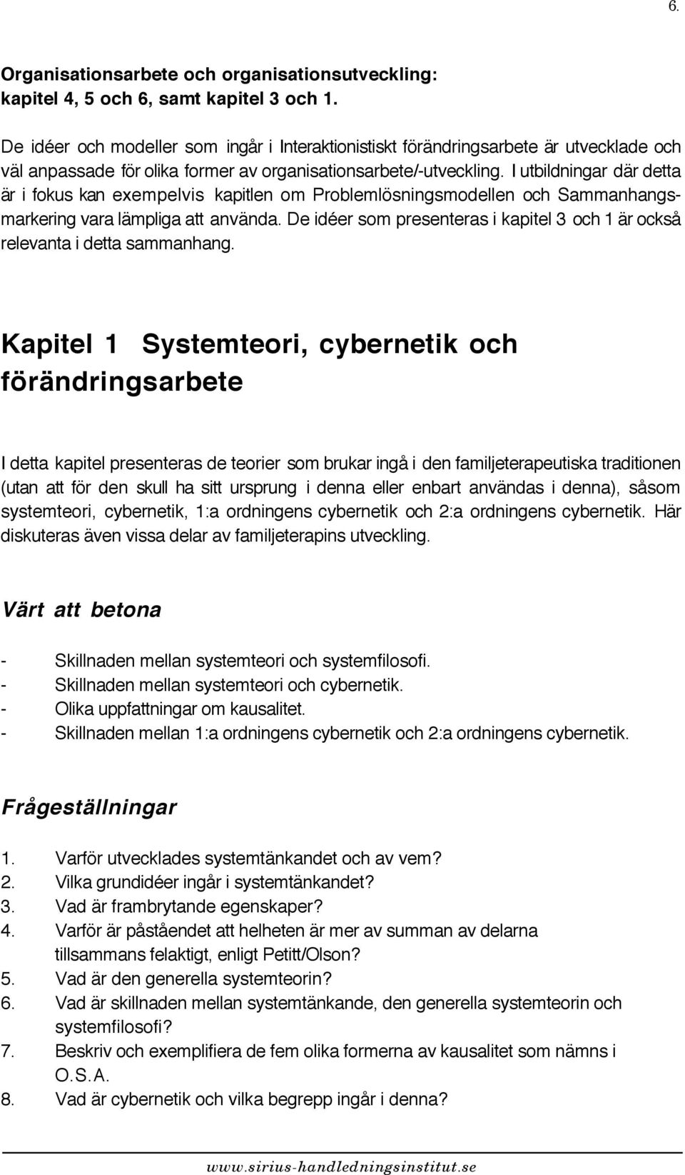 I utbildningar där detta är i fokus kan exempelvis kapitlen om Problemlösningsmodellen och Sammanhangsmarkering vara lämpliga att använda.