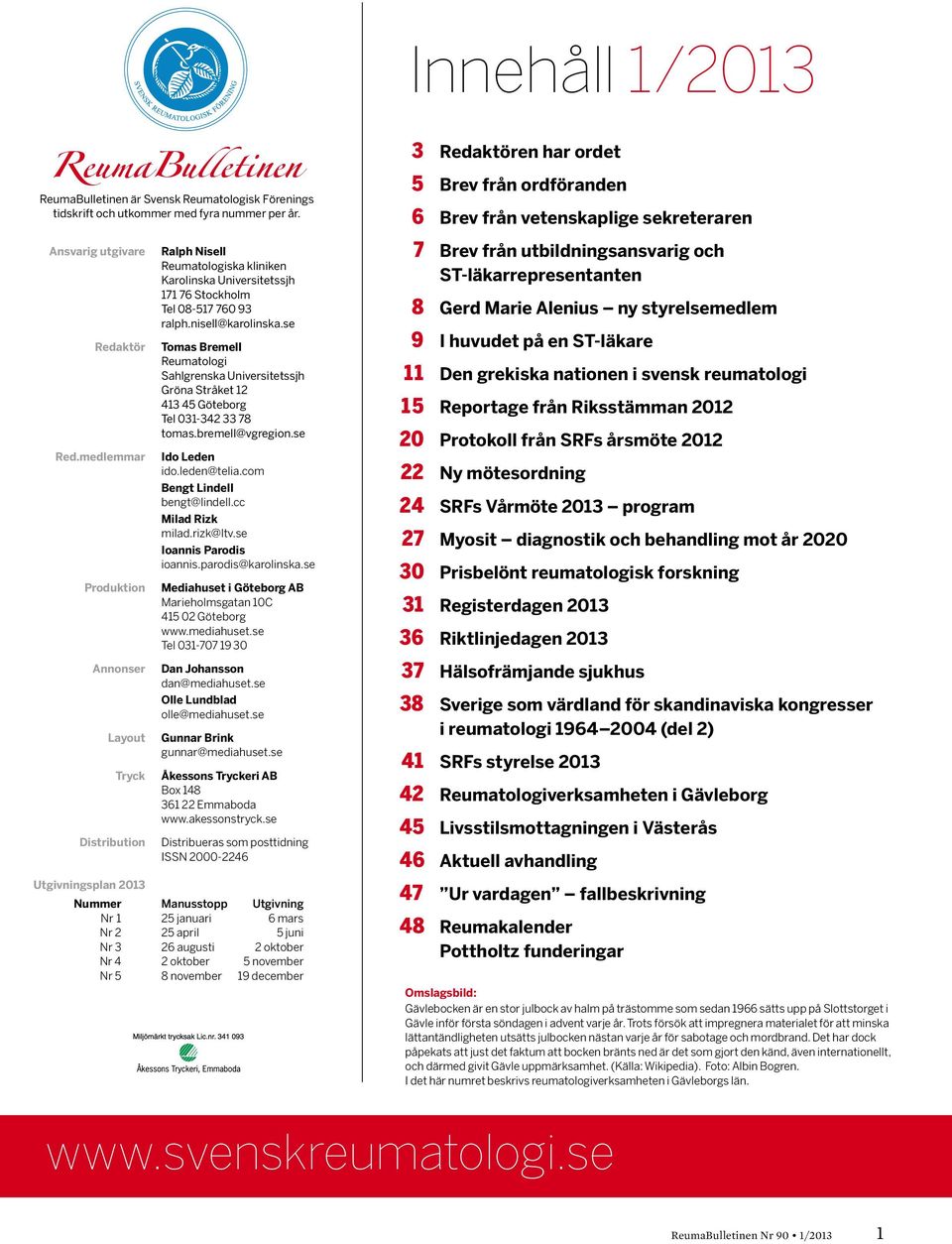 medlemmar Produktion Ralph Nisell Reumatologiska kliniken Karolinska Universitetssjh 171 76 Stockholm Tel 08-517 760 93 ralph.nisell@karolinska.