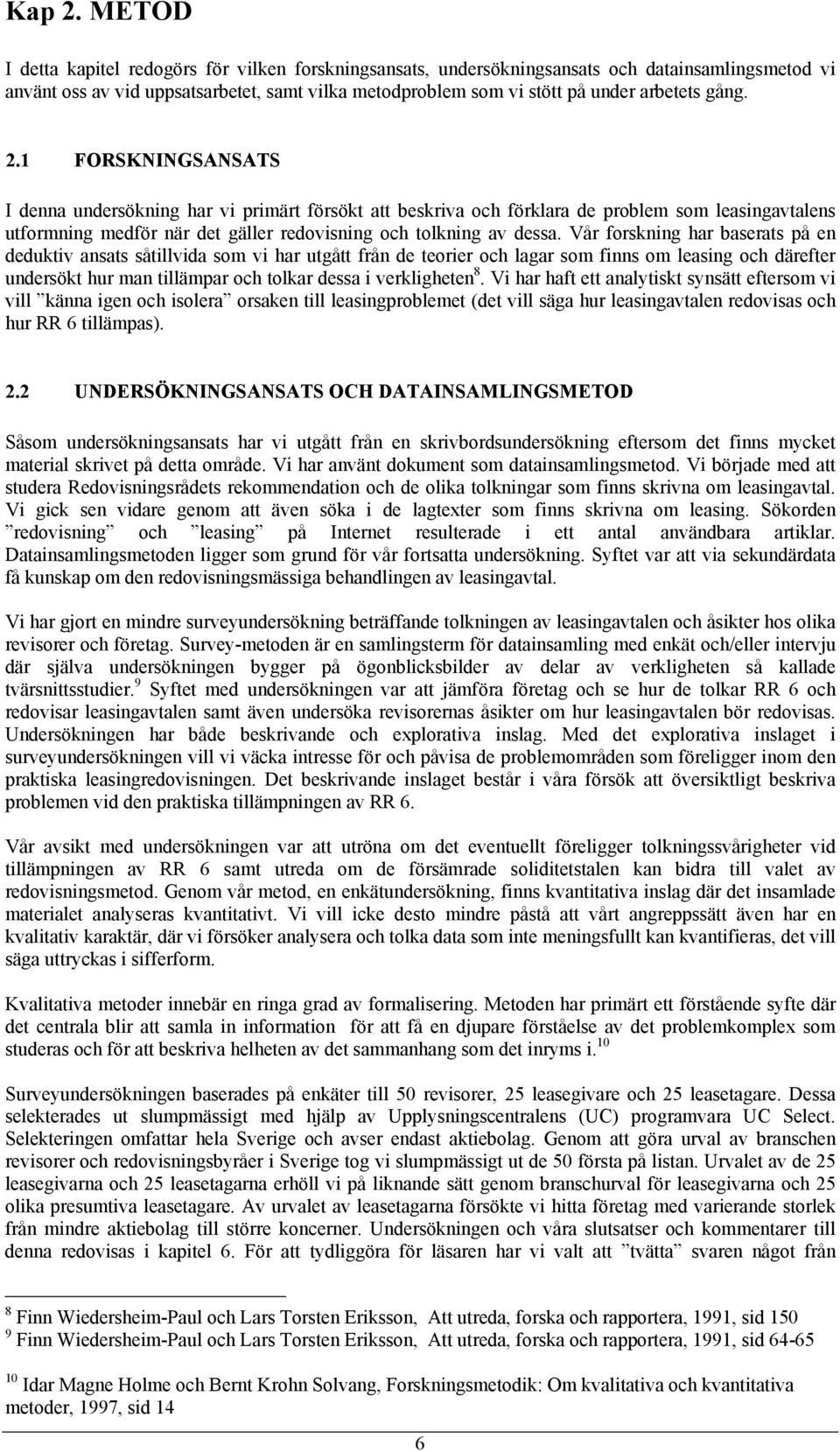 gång. 2.1 FORSKNINGSANSATS I denna undersökning har vi primärt försökt att beskriva och förklara de problem som leasingavtalens utformning medför när det gäller redovisning och tolkning av dessa.