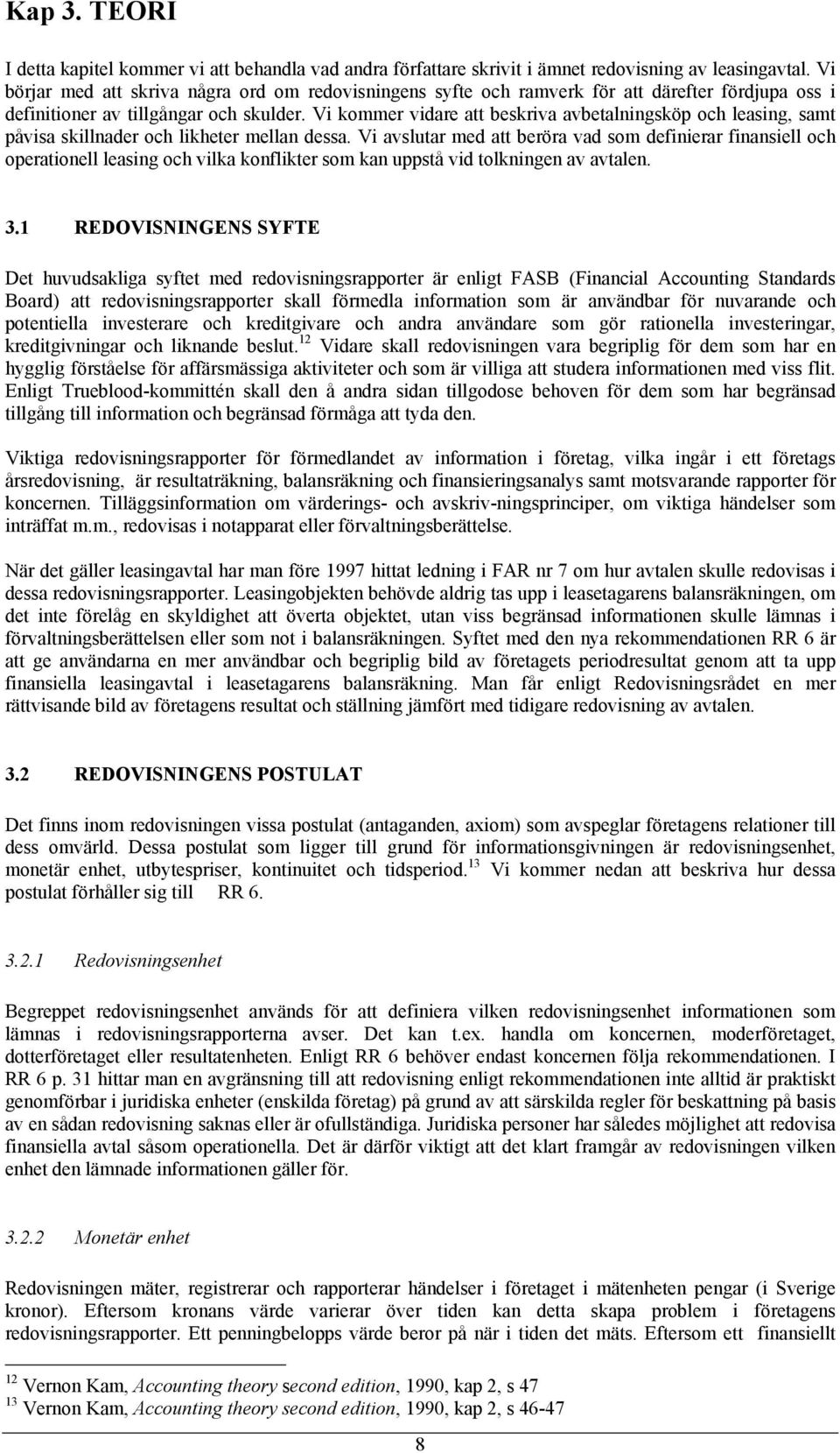 Vi kommer vidare att beskriva avbetalningsköp och leasing, samt påvisa skillnader och likheter mellan dessa.