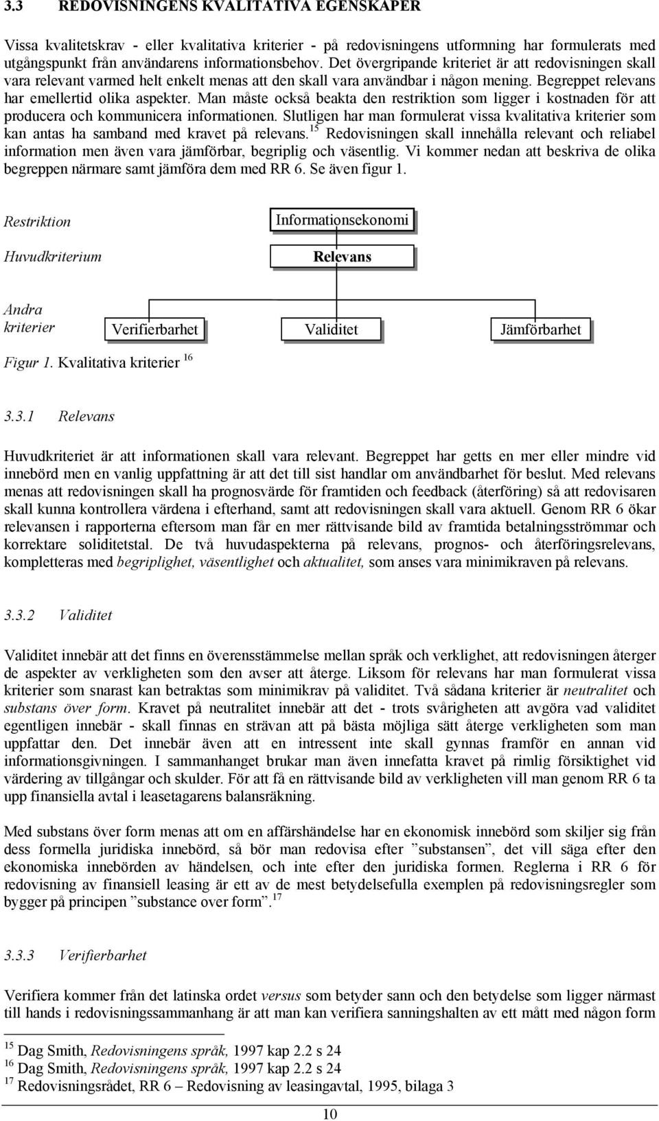 Man måste också beakta den restriktion som ligger i kostnaden för att producera och kommunicera informationen.