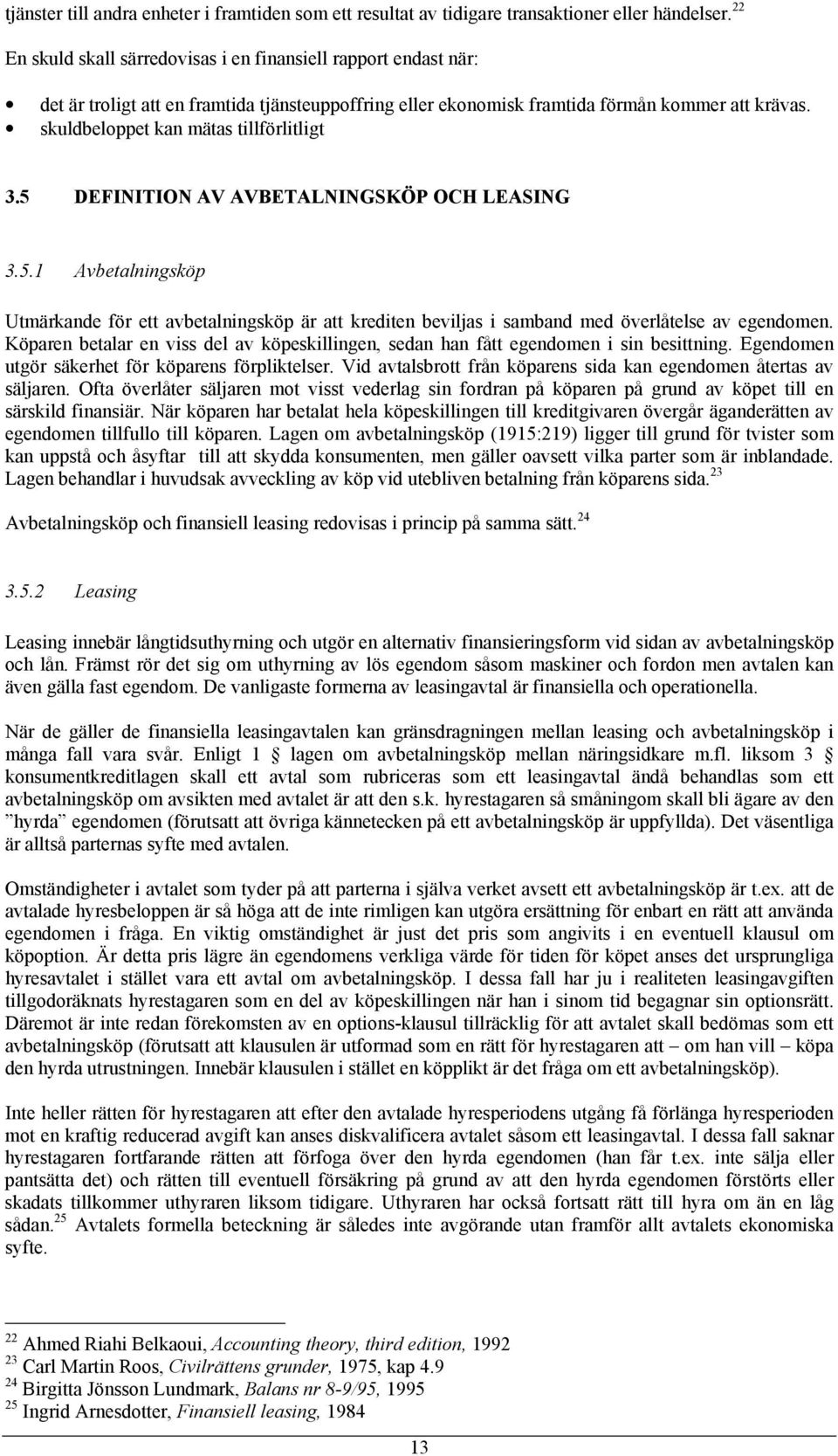 skuldbeloppet kan mätas tillförlitligt 3.5 DEFINITION AV AVBETALNINGSKÖP OCH LEASING 3.5.1 Avbetalningsköp Utmärkande för ett avbetalningsköp är att krediten beviljas i samband med överlåtelse av egendomen.