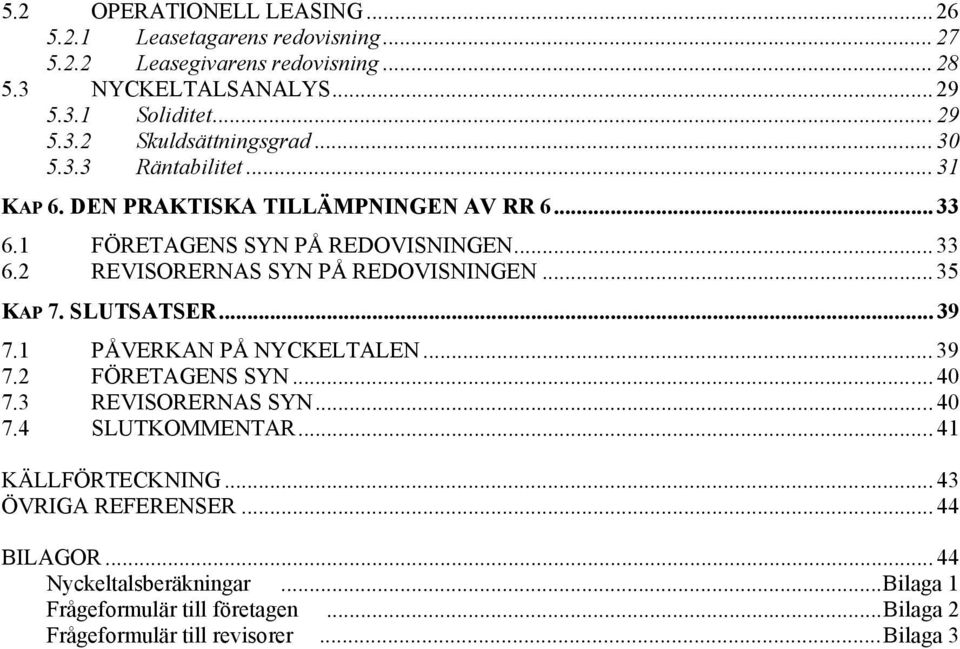 .. 35 KAP 7. SLUTSATSER... 39 7.1 PÅVERKAN PÅ NYCKELTALEN... 39 7.2 FÖRETAGENS SYN... 40 7.3 REVISORERNAS SYN... 40 7.4 SLUTKOMMENTAR... 41 KÄLLFÖRTECKNING.