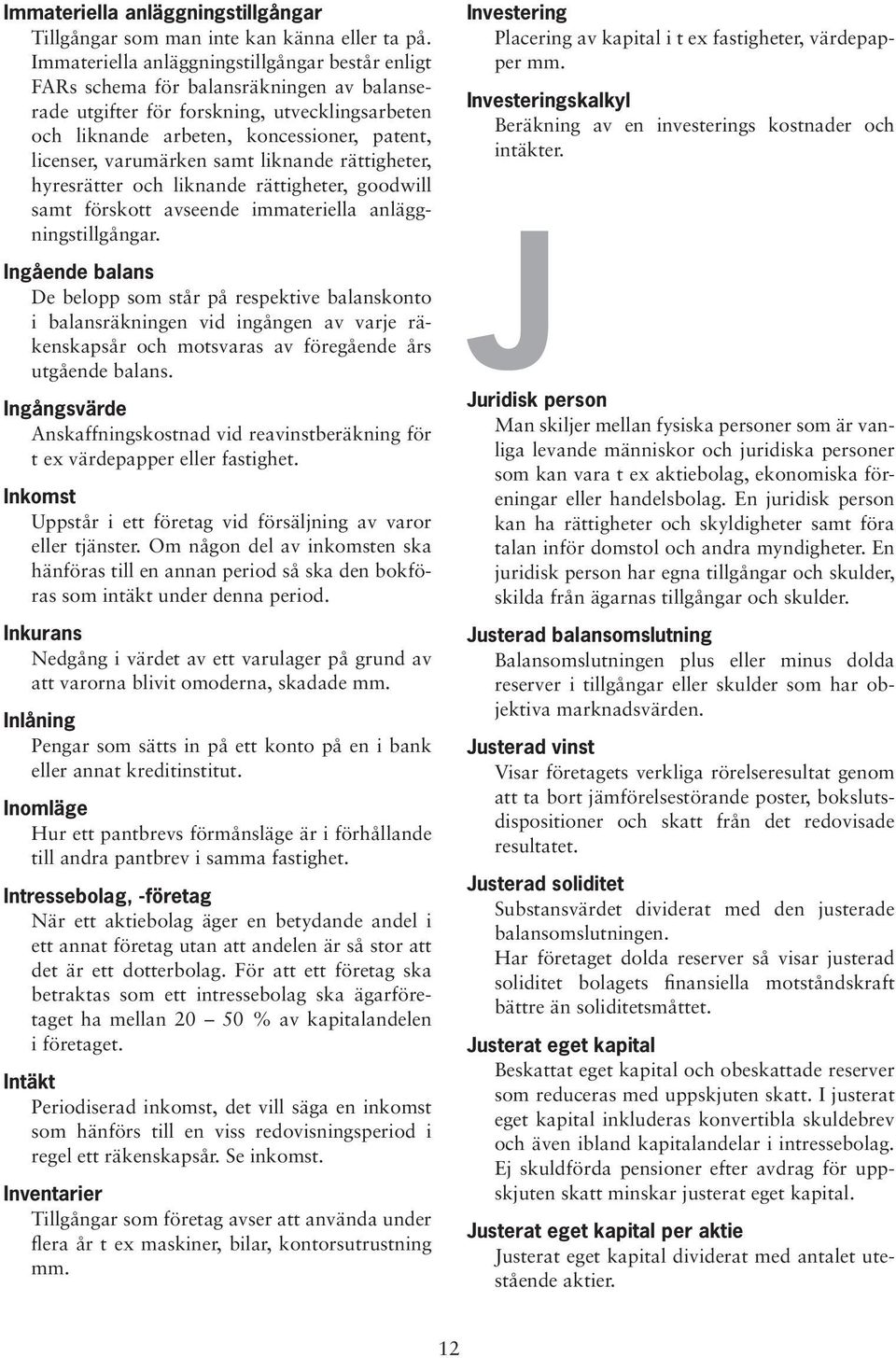 varumärken samt liknande rättigheter, hyresrätter och liknande rättigheter, goodwill samt förskott avseende immateriella anläggningstillgångar.