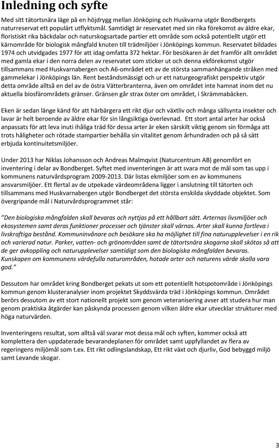 knuten till trädmiljöer i Jönköpings kommun. Reservatet bildades 1974 och utvidgades 1977 för att idag omfatta 372 hektar.