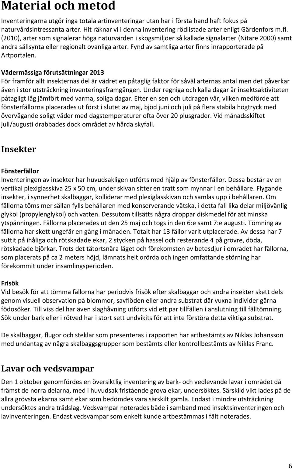 (2010), arter som signalerar höga naturvärden i skogsmiljöer så kallade signalarter (Nitare 2000) samt andra sällsynta eller regionalt ovanliga arter.