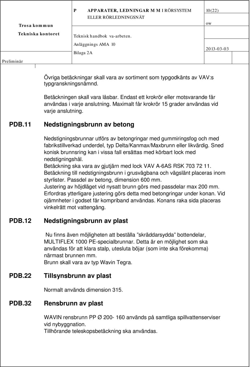 11 Nedstigningsbrunn av betong Nedstigningsbrunnar utförs av betongringar med gummiringsfog och med fabrikstillverkad underdel, typ Delta/Kanmax/Maxbrunn eller likvärdig.