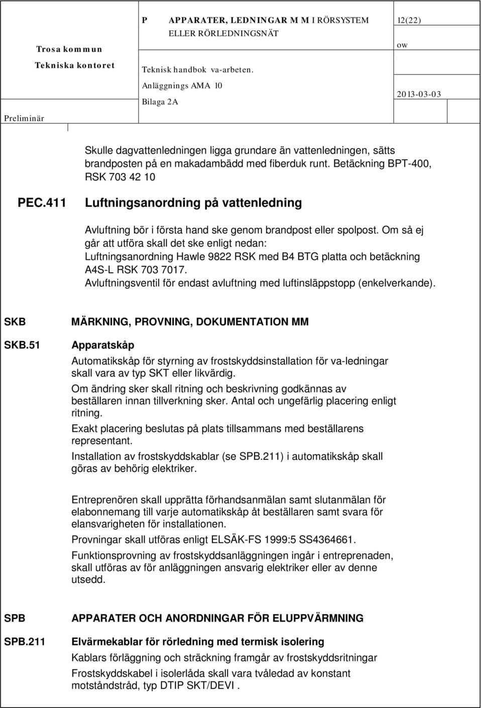 Om så ej går att utföra skall det ske enligt nedan: Luftningsanordning Hawle 9822 RSK med B4 BTG platta och betäckning A4S-L RSK 703 7017.