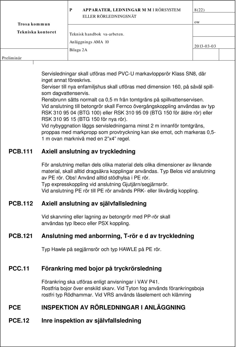 Vid anslutning till betongrör skall Fernco övergångskoppling användas av typ RSK 310 95 04 (BTG 100) eller RSK 310 95 09 (BTG 150 för äldre rör) eller RSK 310 95 15 (BTG 150 för nya rör).