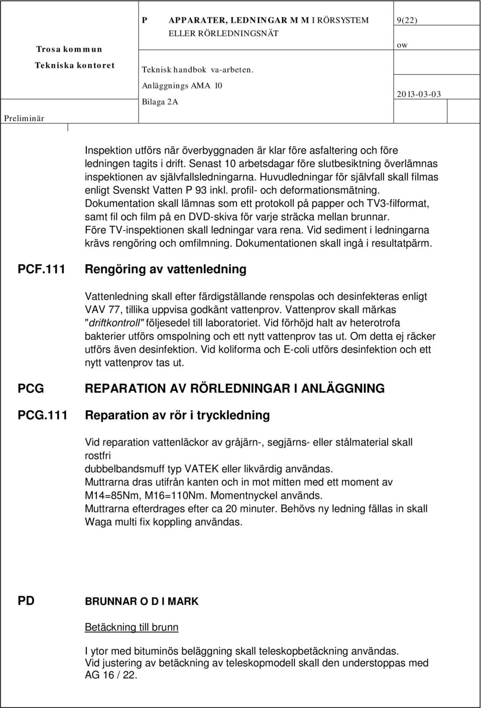 Dokumentation skall lämnas som ett protokoll på papper och TV3-filformat, samt fil och film på en DVD-skiva för varje sträcka mellan brunnar. Före TV-inspektionen skall ledningar vara rena.