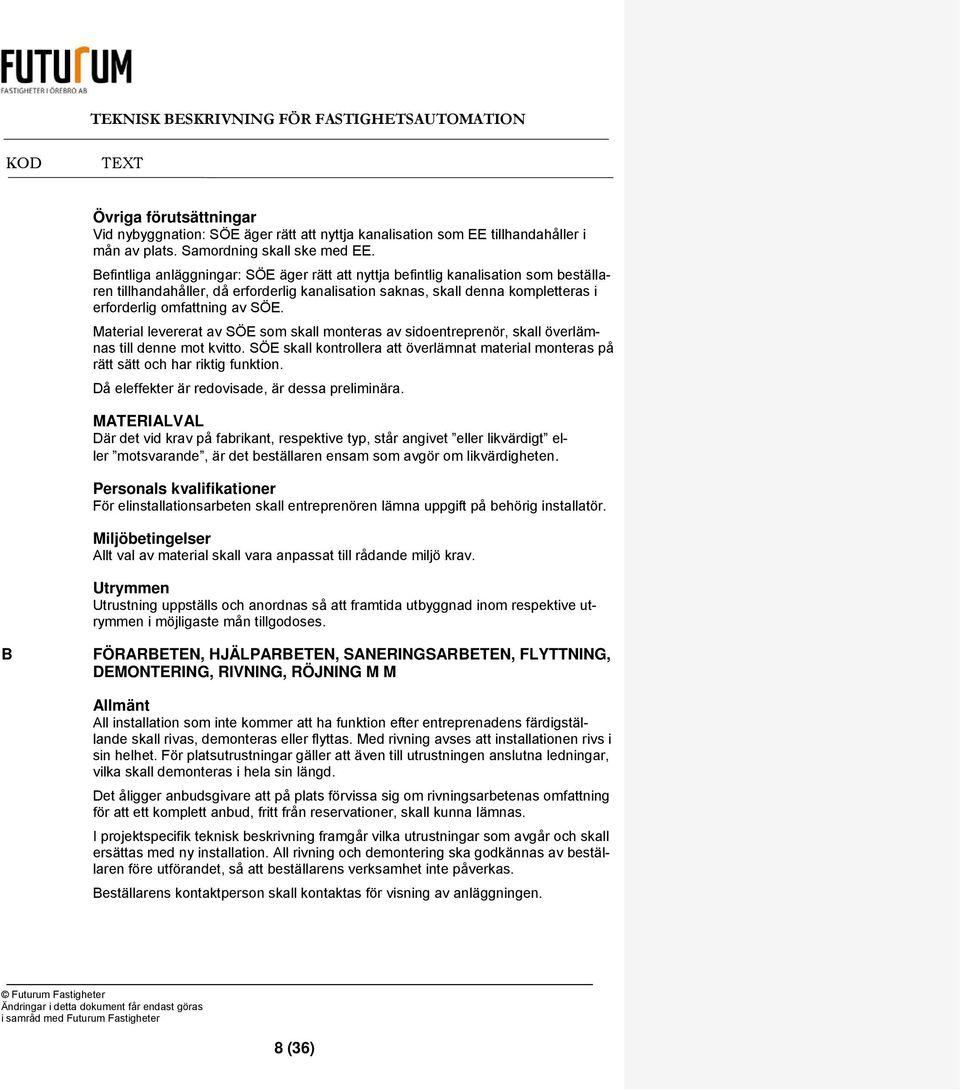 Material levererat av SÖE som skall monteras av sidoentreprenör, skall överlämnas till denne mot kvitto. SÖE skall kontrollera att överlämnat material monteras på rätt sätt och har riktig funktion.