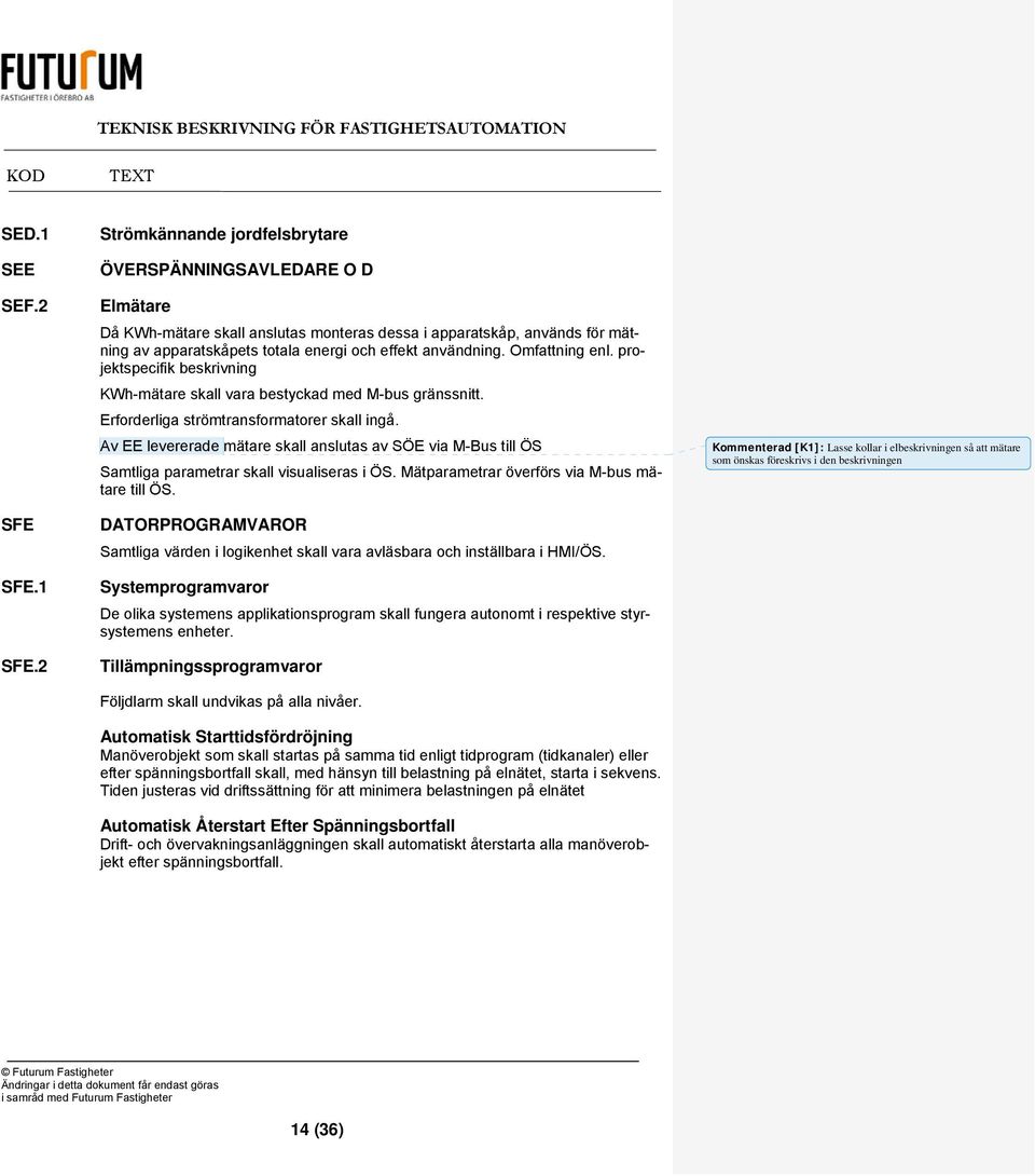 Omfattning enl. projektspecifik beskrivning KWh-mätare skall vara bestyckad med M-bus gränssnitt. Erforderliga strömtransformatorer skall ingå.