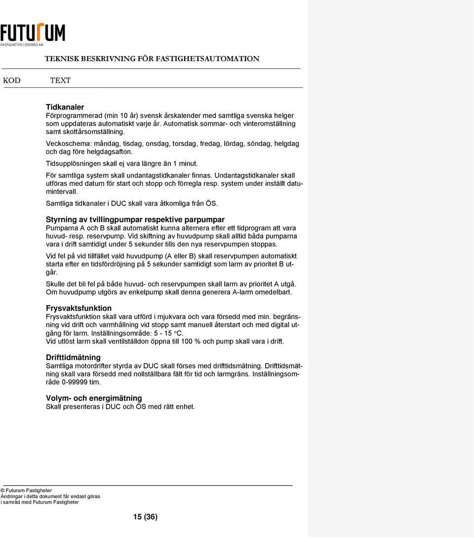 För samtliga system skall undantagstidkanaler finnas. Undantagstidkanaler skall utföras med datum för start och stopp och förregla resp. system under inställt datumintervall.