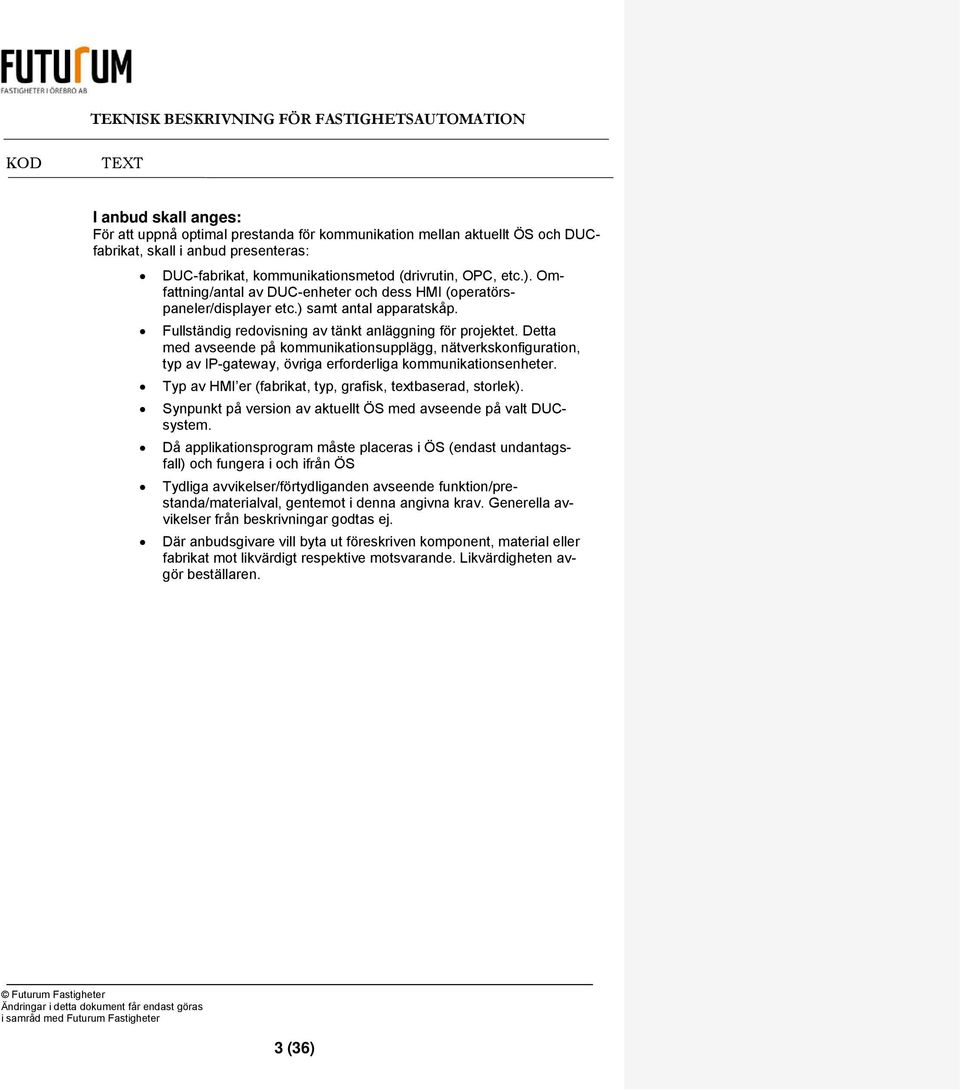 Detta med avseende på kommunikationsupplägg, nätverkskonfiguration, typ av IP-gateway, övriga erforderliga kommunikationsenheter. Typ av HMI er (fabrikat, typ, grafisk, textbaserad, storlek).