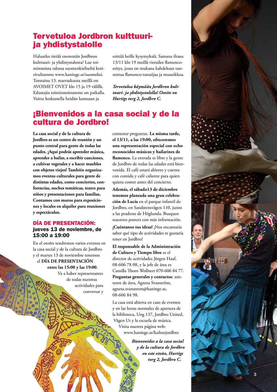 Samana iltana 13/11 klo 19 meillä vierailee flamencoesitys, jossa on mukana kahdeksan tunnettua flamenco-tanssijaa ja muusikkoa. Tervetuloa käymään Jordbron kulttuuri- ja yhdistystalolla!