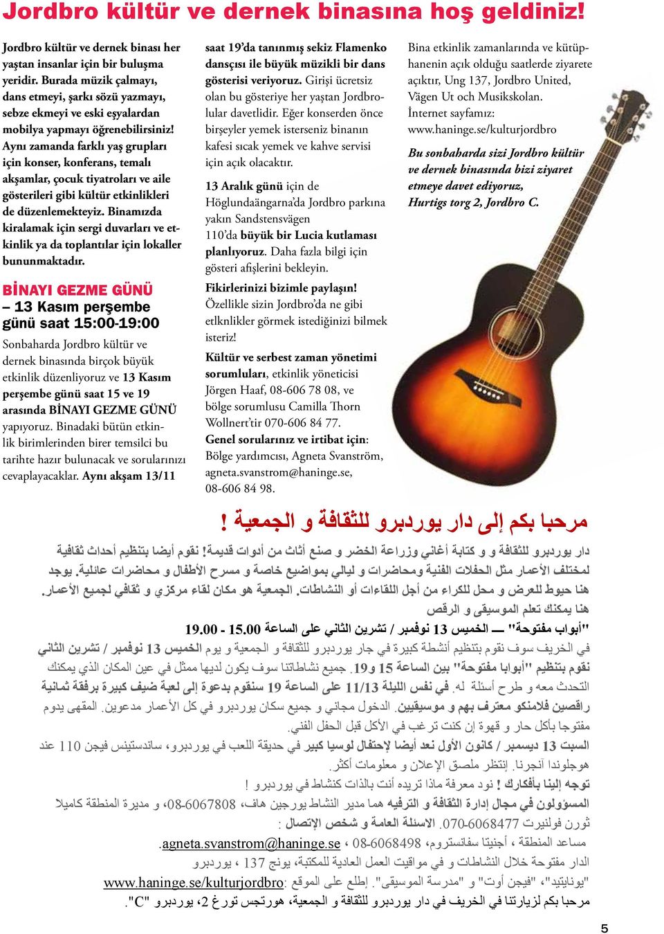 Aynı zamanda farklı yaş grupları için konser, konferans, temalı akşamlar, çocuk tiyatroları ve aile gösterileri gibi kültür etkinlikleri de düzenlemekteyiz.