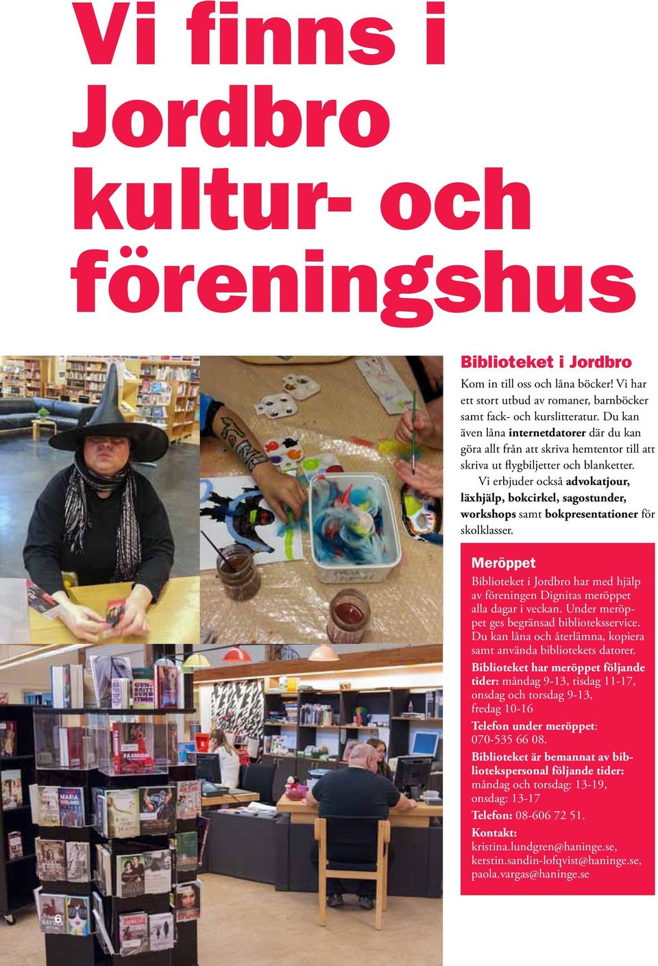 Vi erbjuder också advokatjour, läxhjälp, bokcirkel, sagostunder, workshops samt bokpresentationer för skolklasser.