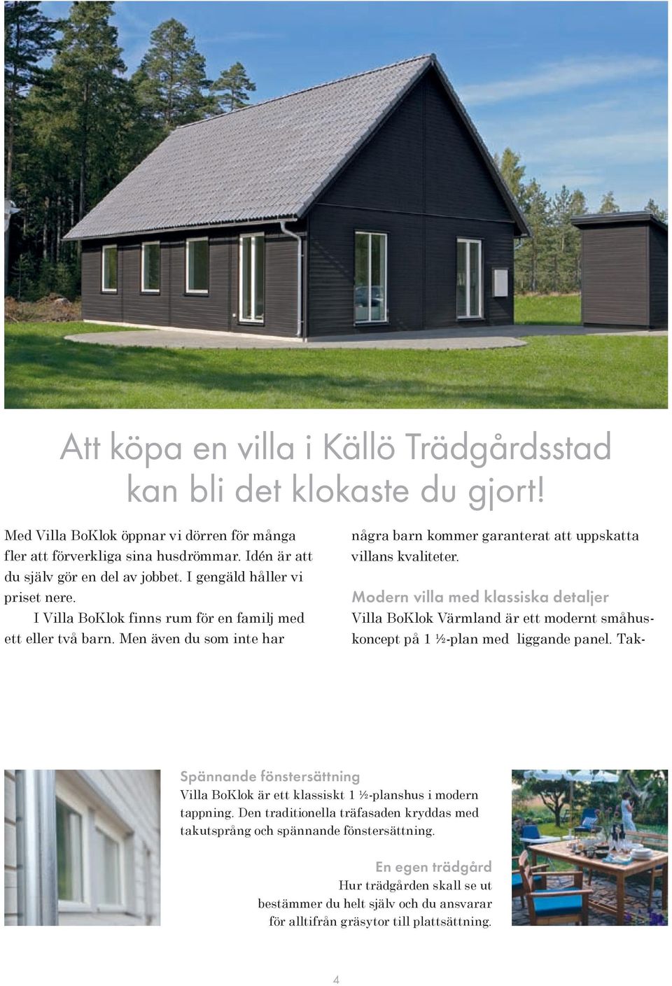 Modern villa med klassiska detaljer Villa BoKlok Värmland är ett modernt småhuskoncept på 1 ½-plan med liggande panel.