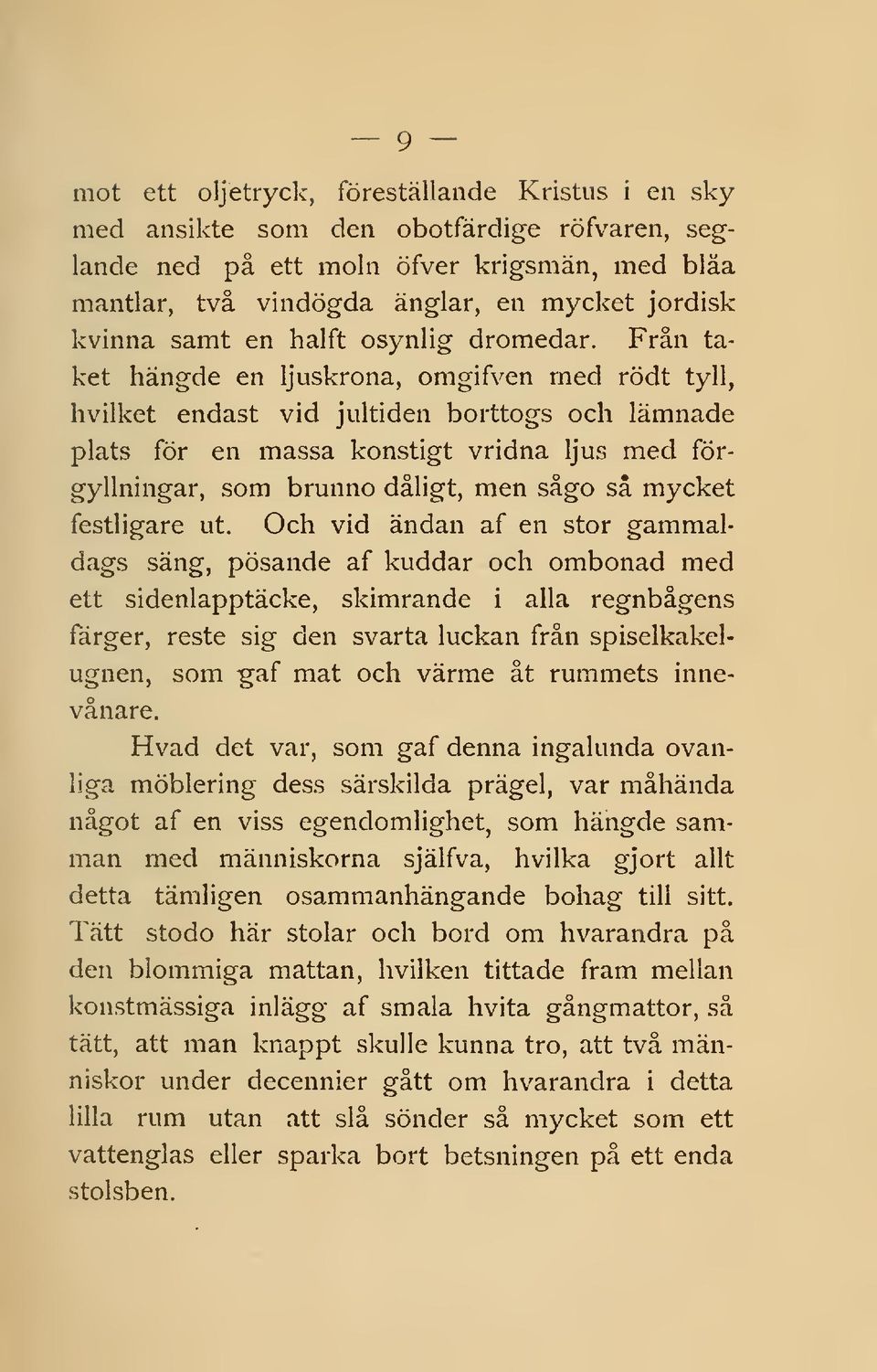 Från taket hängde en ljuskrona, omgifven med rödt tyll, hvilket endast vid jultiden borttogs och lämnade plats för en massa konstigt vridna ljus med förgyllningar, som brunno dåligt, men sågo så