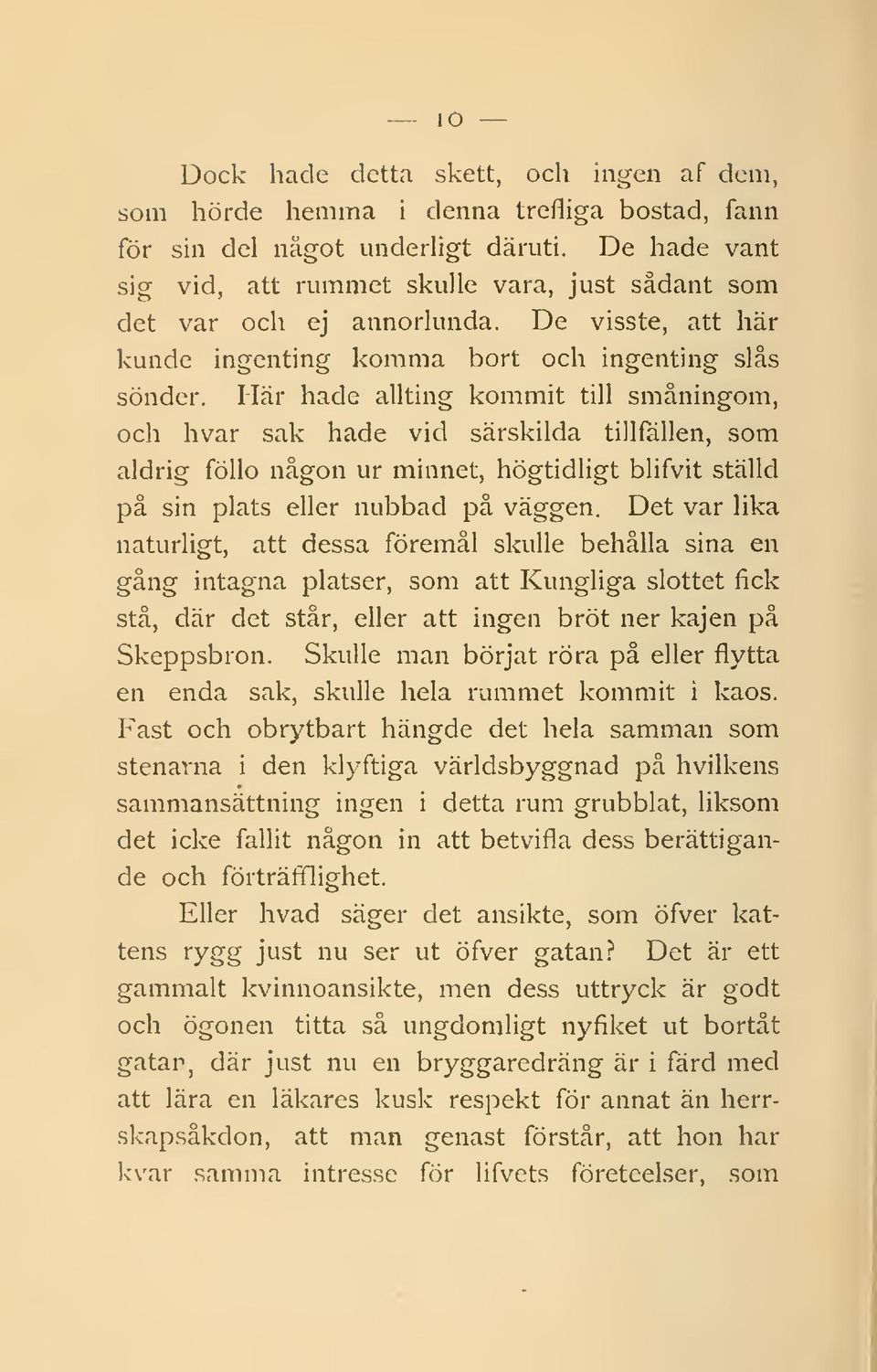 Här hade allting kommit till småningom, och hvar sak hade vid särskilda tillfällen, som aldrig föllo någon ur minnet, högtidligt blifvit ställd på sin plats eller nubbad på väggen.