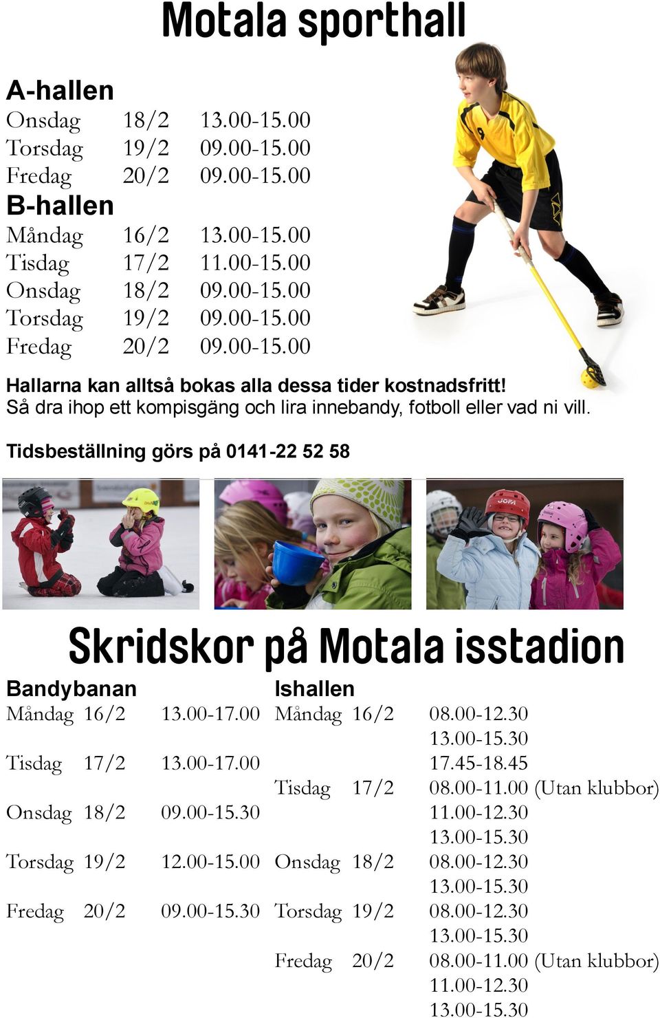 00-15.30 Torsdag 19/2 12.00-15.00 Fredag 20/2 09.00-15.30 Ishallen Måndag 16/2 08.00-12.30 13.00-15.30 17.45-18.45 Tisdag 17/2 08.00-11.00 (Utan klubbor) 11.00-12.30 13.00-15.30 Onsdag 18/2 08.00-12.30 13.00-15.30 Torsdag 19/2 08.