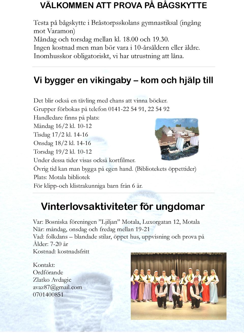 Vi bygger en vikingaby kom och hjälp till Det blir också en tävling med chans att vinna böcker. Grupper förbokas på telefon 0141-22 54 91, 22 54 92 Handledare finns på plats: Måndag 16/2 kl.