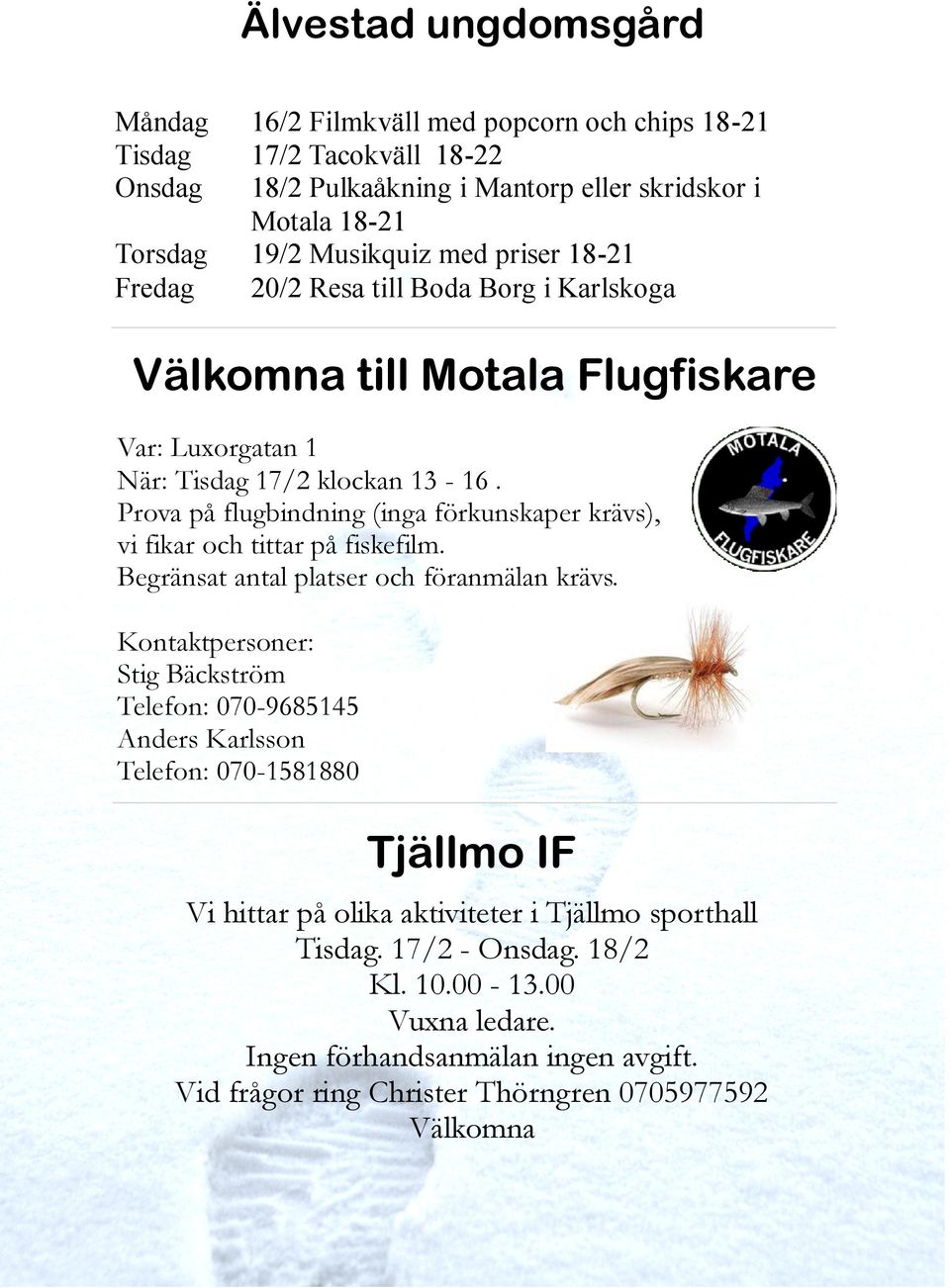 Prova på flugbindning (inga förkunskaper krävs), vi fikar och tittar på fiskefilm. Begränsat antal platser och föranmälan krävs.