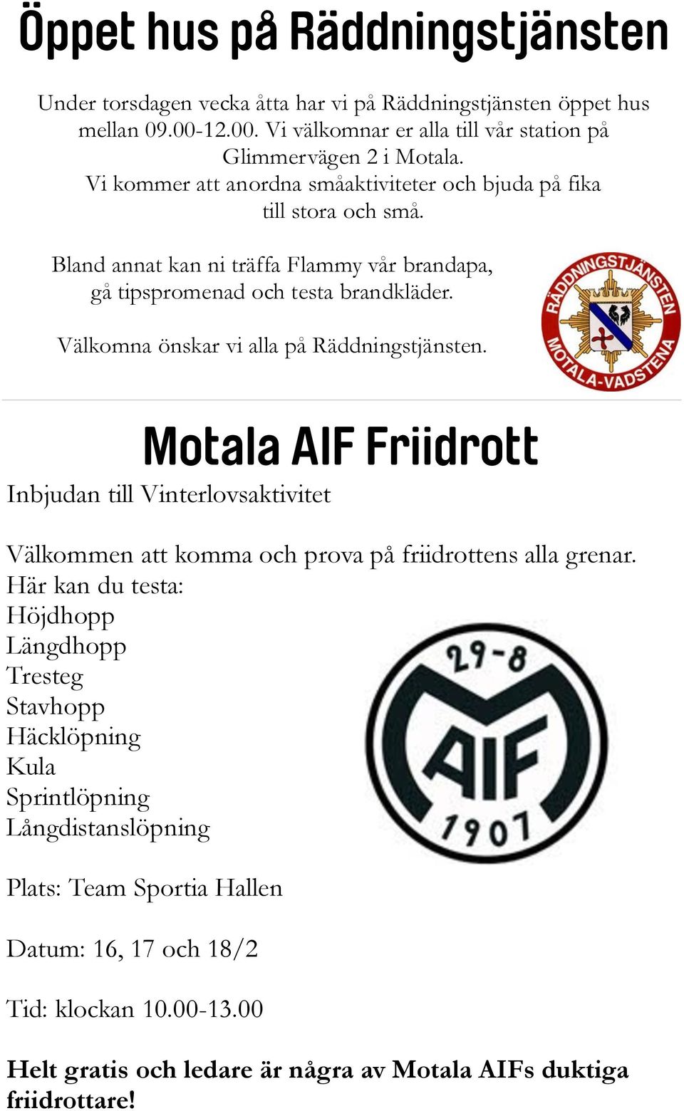Välkomna önskar vi alla på Räddningstjänsten. Motala AIF Friidrott Inbjudan till Vinterlovsaktivitet Välkommen att komma och prova på friidrottens alla grenar.