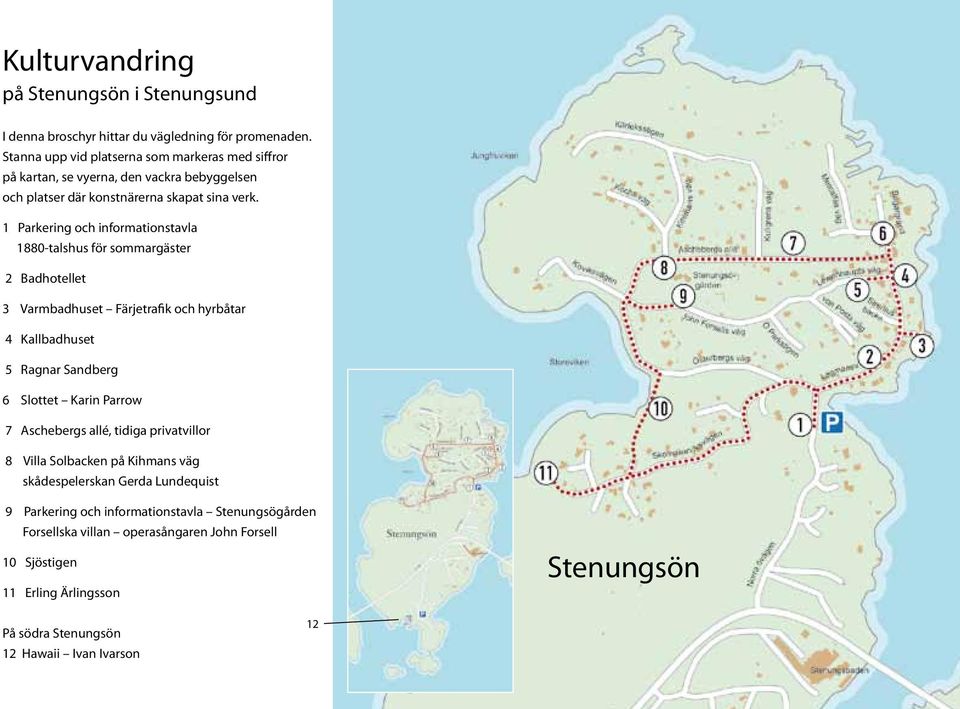 1 Parkering och informationstavla 1880-talshus för sommargäster 2 Badhotellet 3 Varmbadhuset Färjetrafik och hyrbåtar 4 Kallbadhuset 5 Ragnar Sandberg 6 Slottet Karin Parrow 7