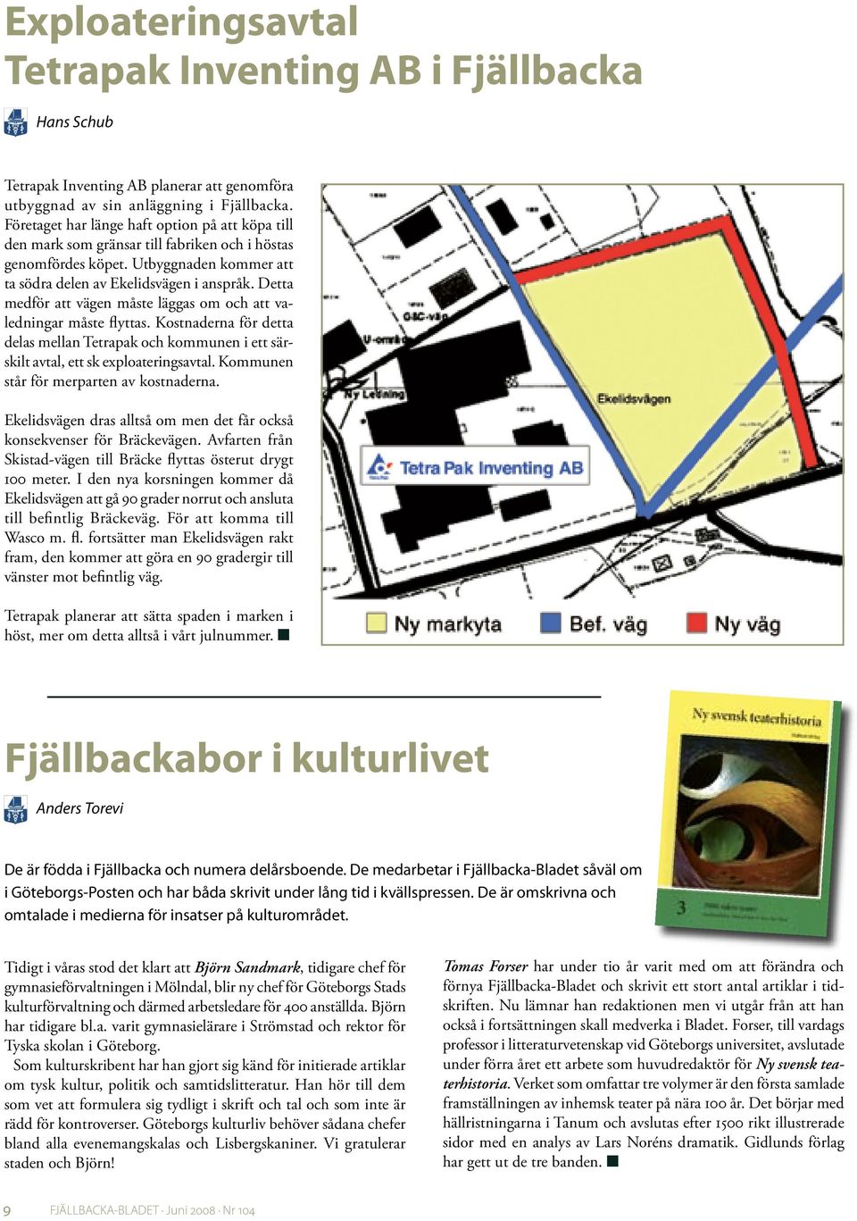 Detta medför att vägen måste läggas om och att valedningar måste flyttas. Kostnaderna för detta delas mellan Tetrapak och kommunen i ett särskilt avtal, ett sk exploateringsavtal.