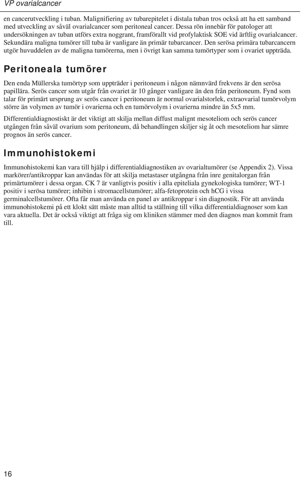 Sekundära maligna tumörer till tuba är vanligare än primär tubarcancer.