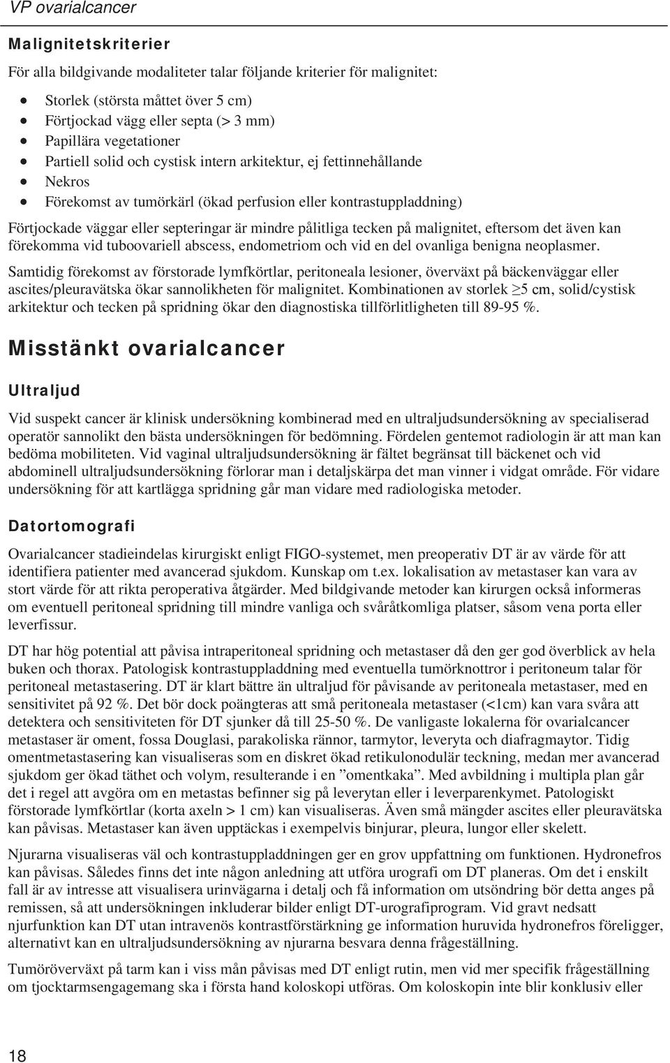 malignitet, eftersom det även kan förekomma vid tuboovariell abscess, endometriom och vid en del ovanliga benigna neoplasmer.