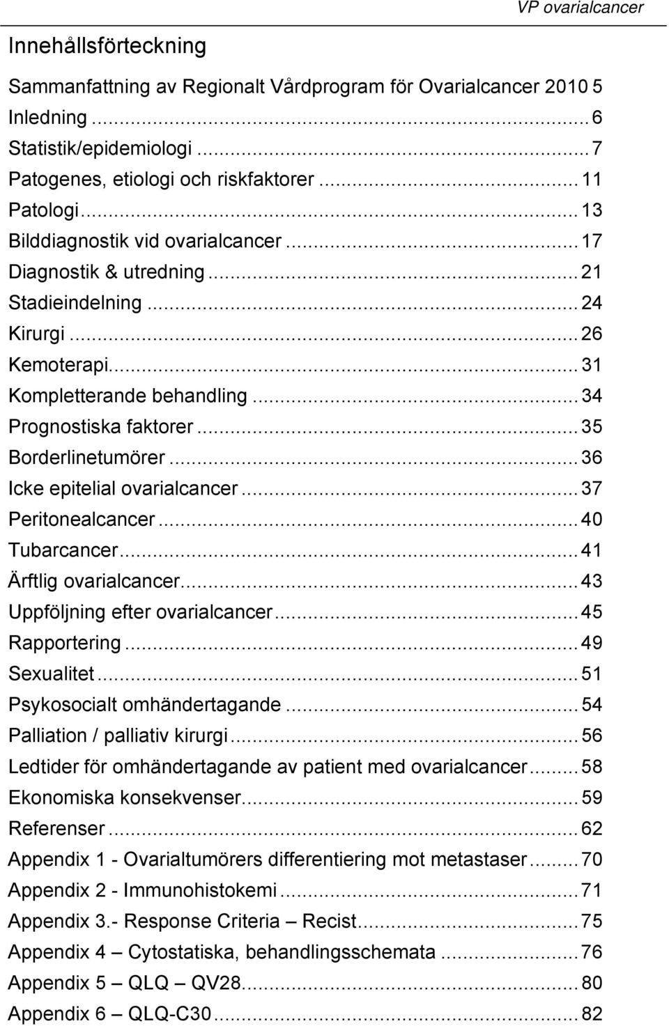 .. 35 Borderlinetumörer... 36 Icke epitelial ovarialcancer... 37 Peritonealcancer... 40 Tubarcancer... 41 Ärftlig ovarialcancer... 43 Uppföljning efter ovarialcancer... 45 Rapportering... 49 Sexualitet.