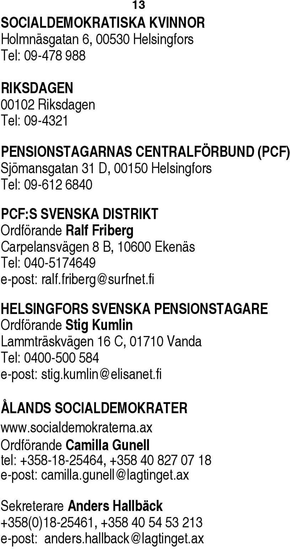 fi HELSINGFORS SVENSKA PENSIONSTAGARE Ordförande Stig Kumlin Lammträskvägen 16 C, 01710 Vanda Tel: 0400-500 584 e-post: stig.kumlin@elisanet.fi ÅLANDS SOCIALDEMOKRATER www.