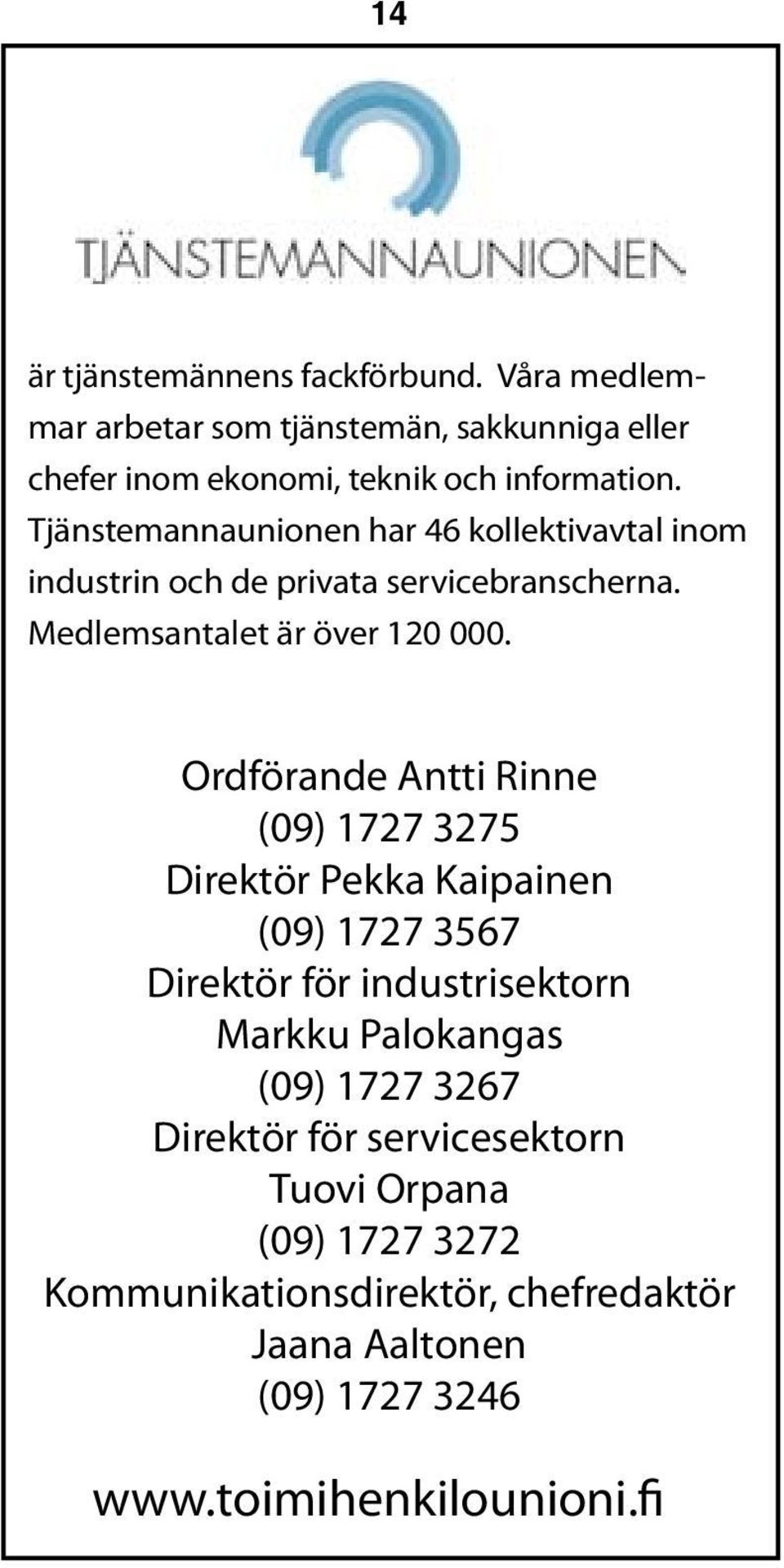 Ordförande Antti Rinne (09) 1727 3275 Direktör Pekka Kaipainen (09) 1727 3567 Direktör för industrisektorn Markku Palokangas (09) 1727