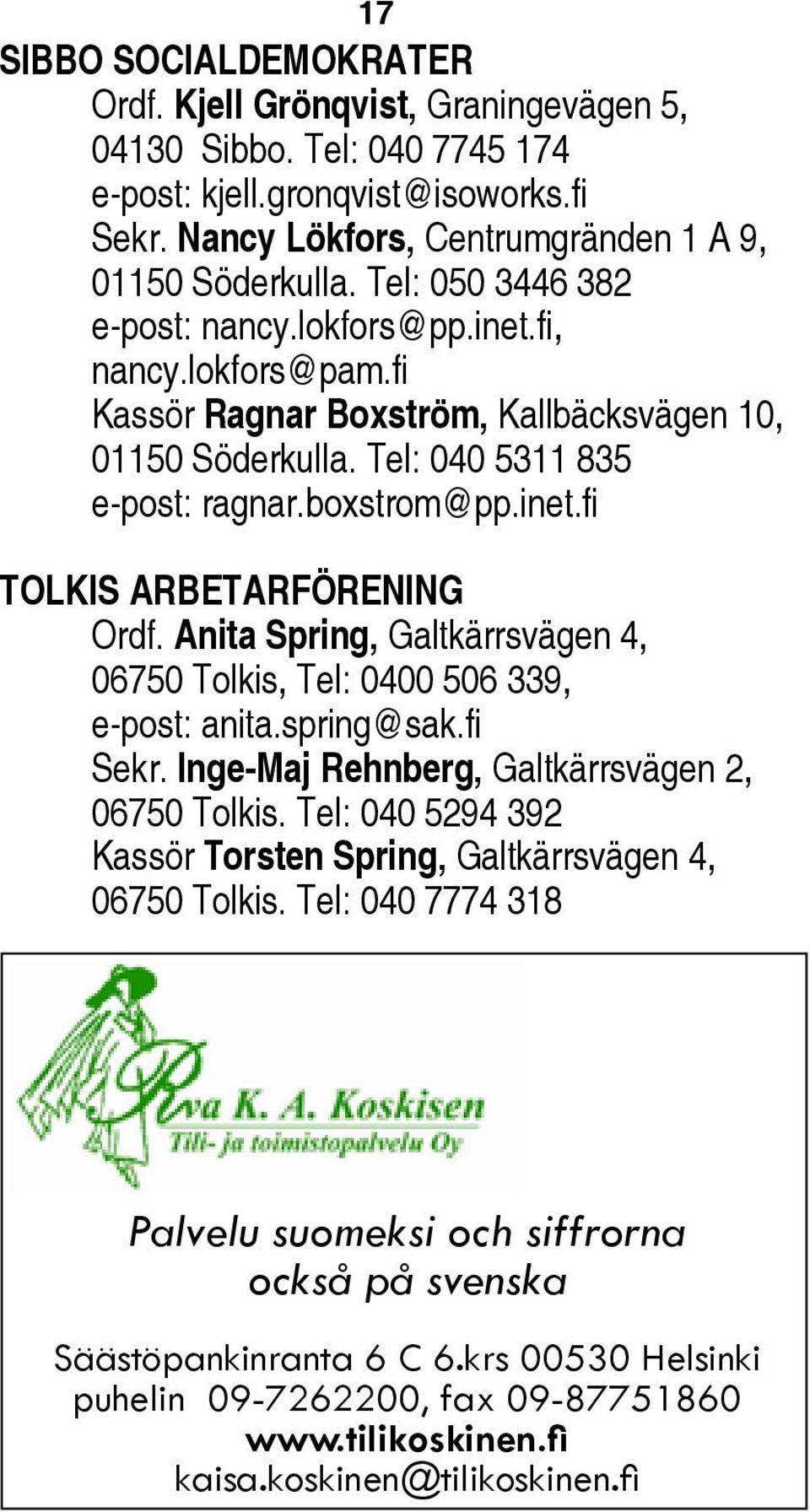 Anita Spring, Galtkärrsvägen 4, 06750 Tolkis, Tel: 0400 506 339, e-post: anita.spring@sak.fi Sekr. Inge-Maj Rehnberg, Galtkärrsvägen 2, 06750 Tolkis.