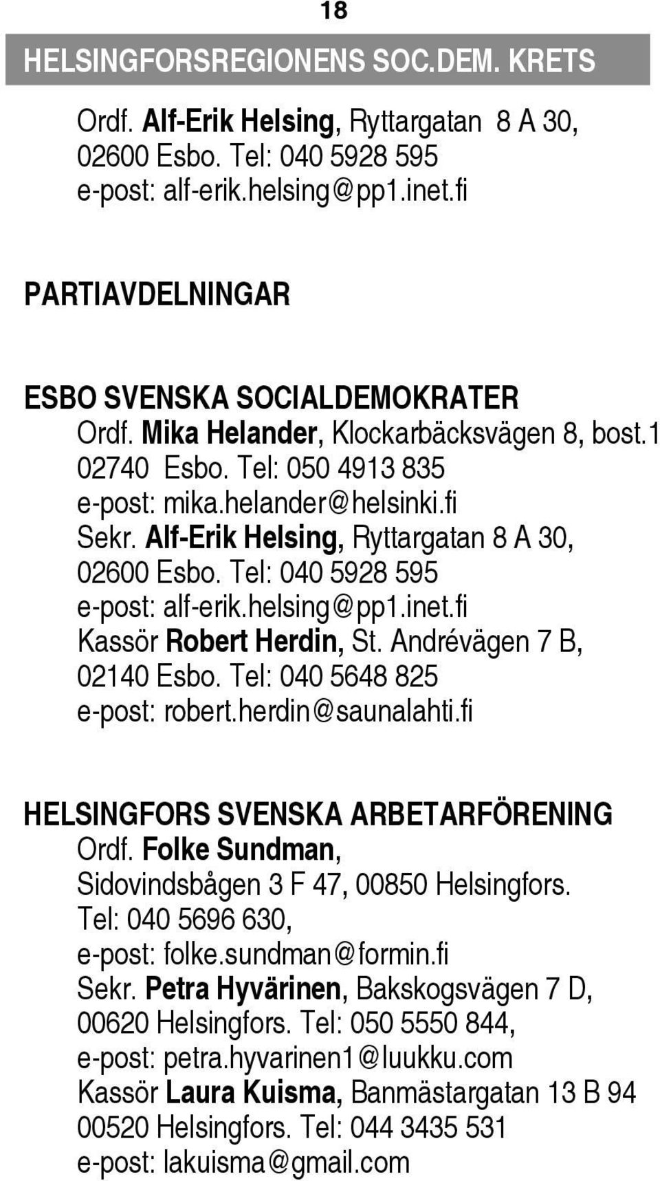 Alf-Erik Helsing, Ryttargatan 8 A 30, 02600 Esbo. Tel: 040 5928 595 e-post: alf-erik.helsing@pp1.inet.fi Kassör Robert Herdin, St. Andrévägen 7 B, 02140 Esbo. Tel: 040 5648 825 e-post: robert.