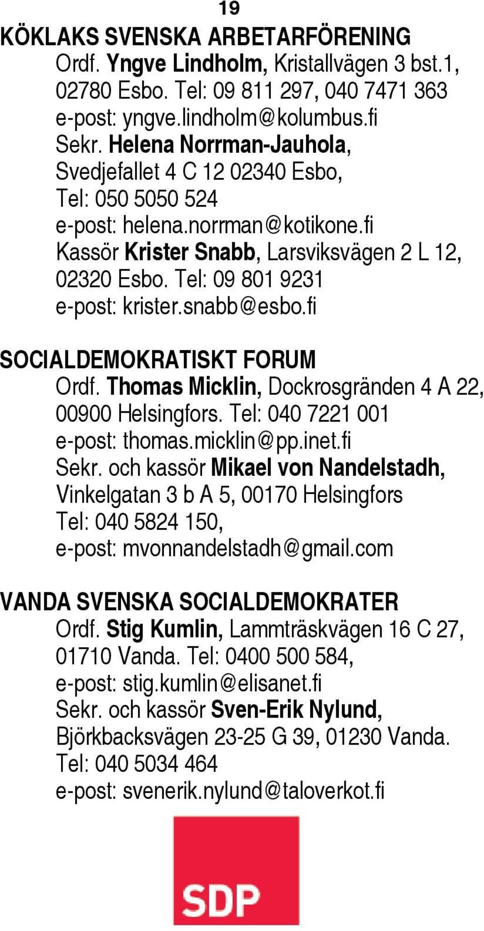 snabb@esbo.fi SOCIALDEMOKRATISKT FORUM Ordf. Thomas Micklin, Dockrosgränden 4 A 22, 00900 Helsingfors. Tel: 040 7221 001 e-post: thomas.micklin@pp.inet.fi Sekr.