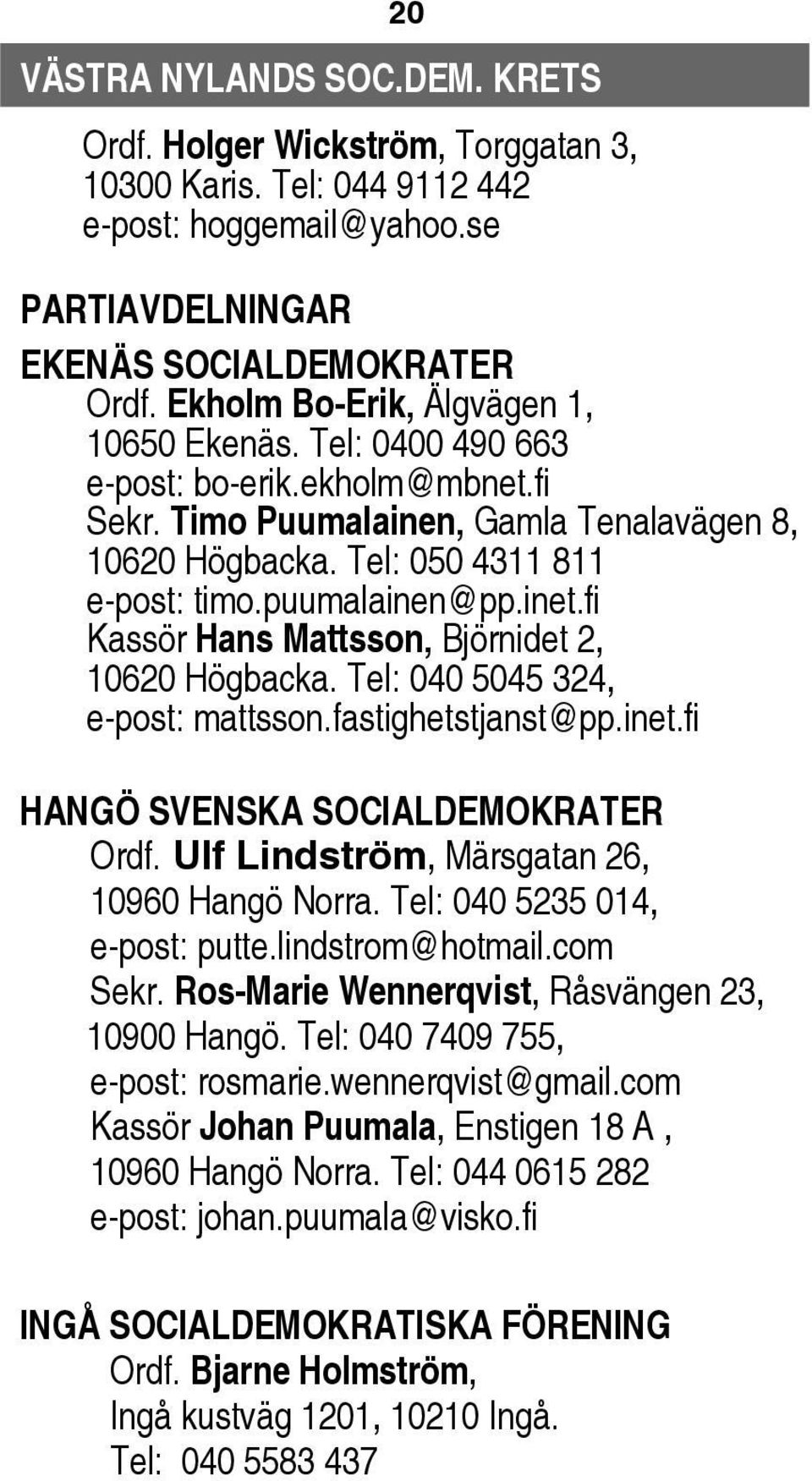 inet.fi Kassör Hans Mattsson, Björnidet 2, 10620 Högbacka. Tel: 040 5045 324, e-post: mattsson.fastighetstjanst@pp.inet.fi HANGÖ SVENSKA SOCIALDEMOKRATER Ordf.