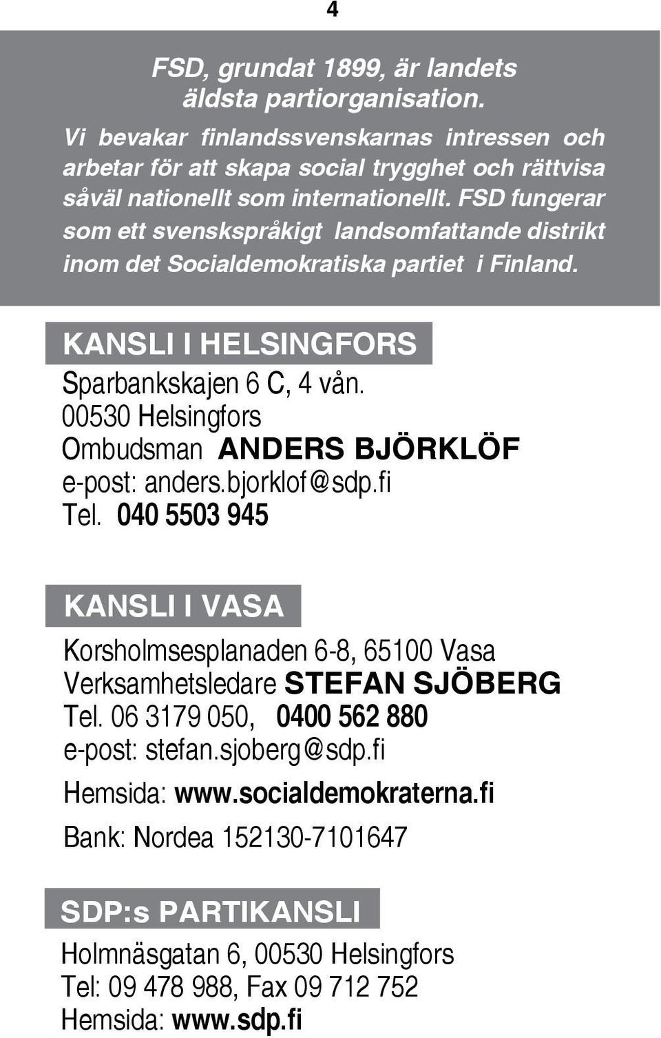FSD fungerar som ett svenskspråkigt landsomfattande distrikt inom det Socialdemokratiska partiet i Finland. KANSLI I HELSINGFORS Sparbankskajen 6 C, 4 vån.