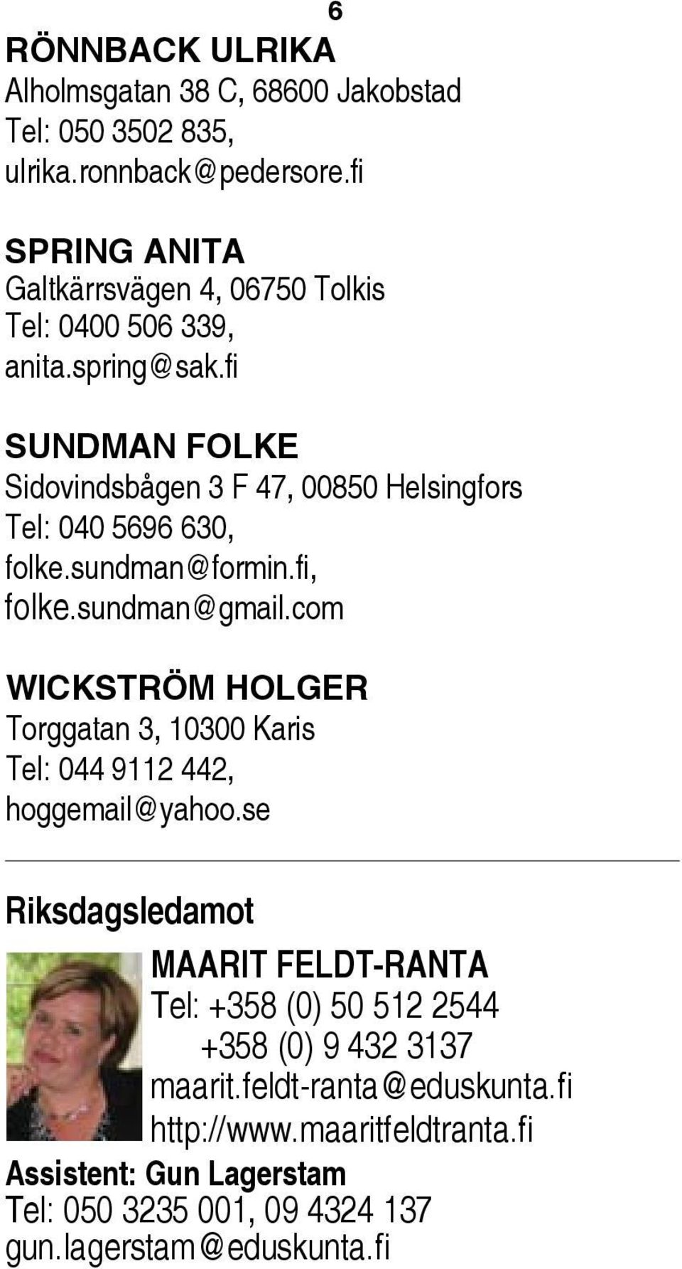 fi SUNDMAN FOLKE Sidovindsbågen 3 F 47, 00850 Helsingfors Tel: 040 5696 630, folke.sundman@formin.fi, folke.sundman@gmail.