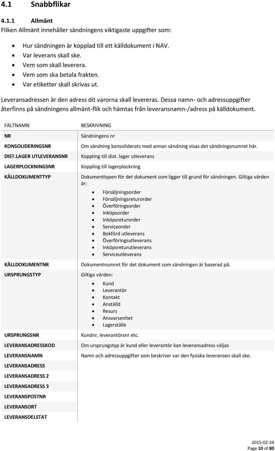 Dessa namn- och adressuppgifter återfinns på sändningens allmänt-flik och hämtas från leveransnamn-/adress på källdokument. NR KONSOLIDERINGSNR DIST.