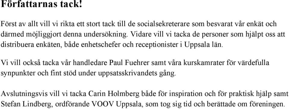 Vidare vill vi tacka de personer som hjälpt oss att distribuera enkäten, både enhetschefer och receptionister i Uppsala län.