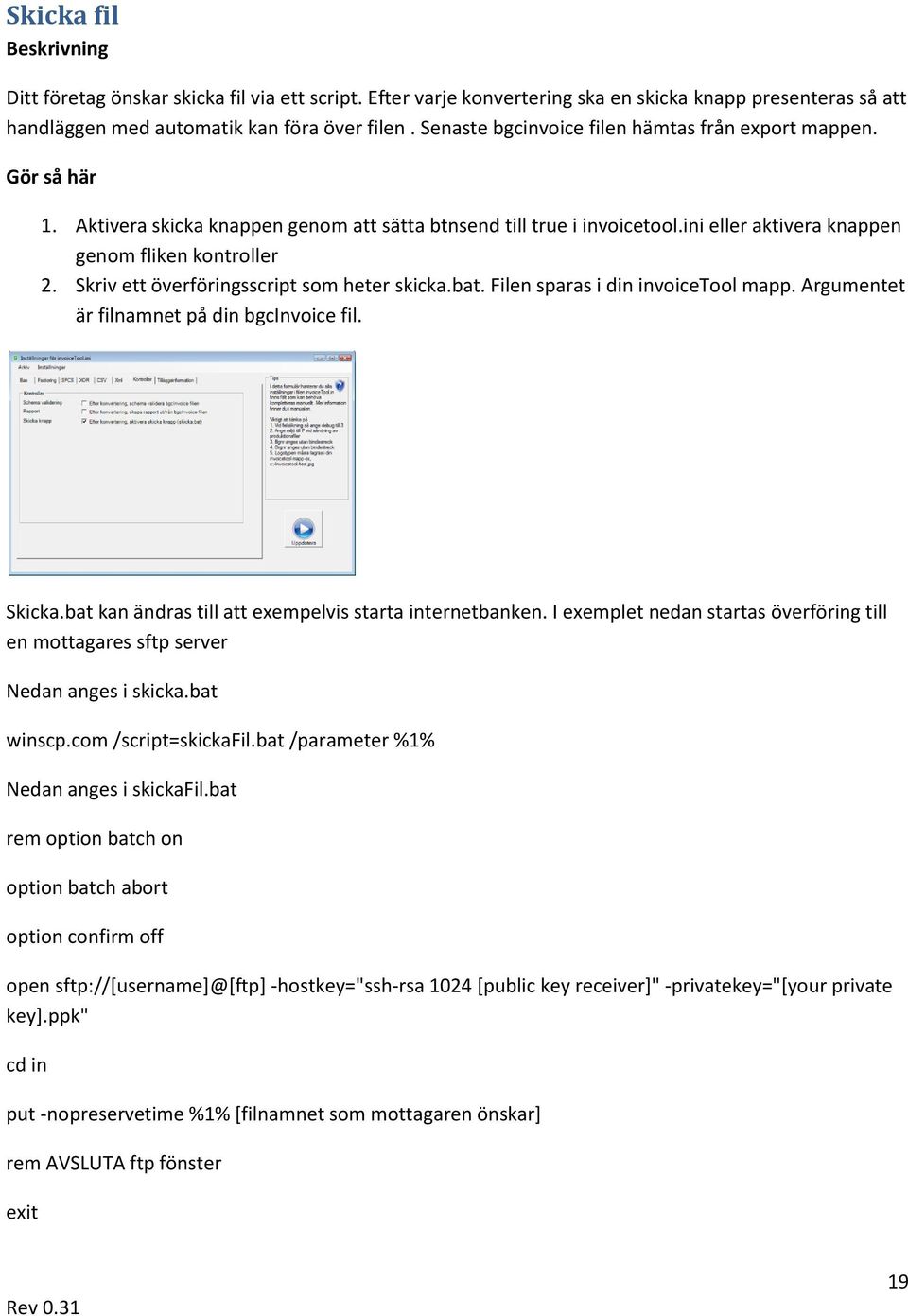Skriv ett överföringsscript som heter skicka.bat. Filen sparas i din invoicetool mapp. Argumentet är filnamnet på din bgcinvoice fil. Skicka.bat kan ändras till att exempelvis starta internetbanken.