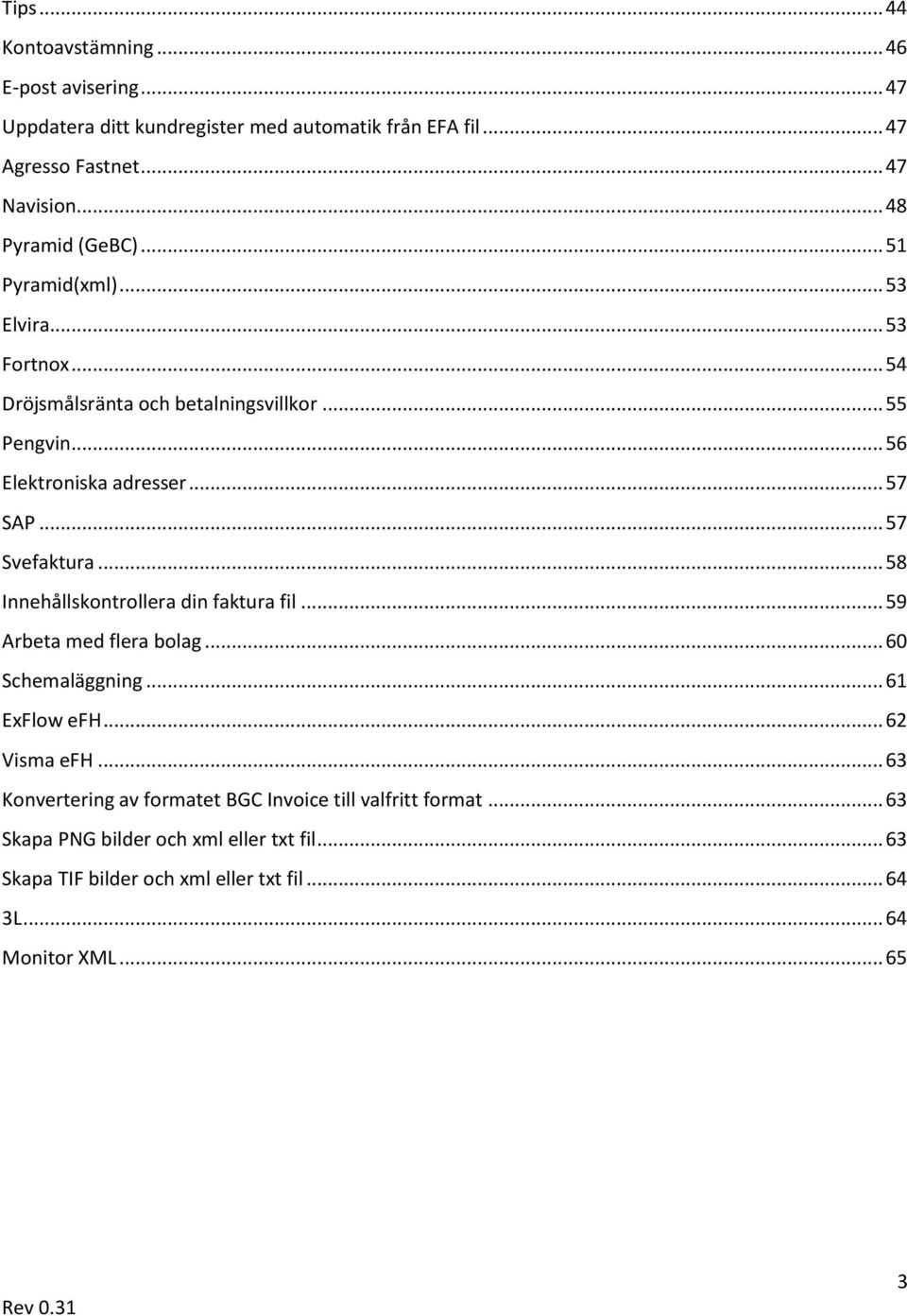 .. 57 Svefaktura... 58 Innehållskontrollera din faktura fil... 59 Arbeta med flera bolag... 60 Schemaläggning... 61 ExFlow efh... 62 Visma efh.