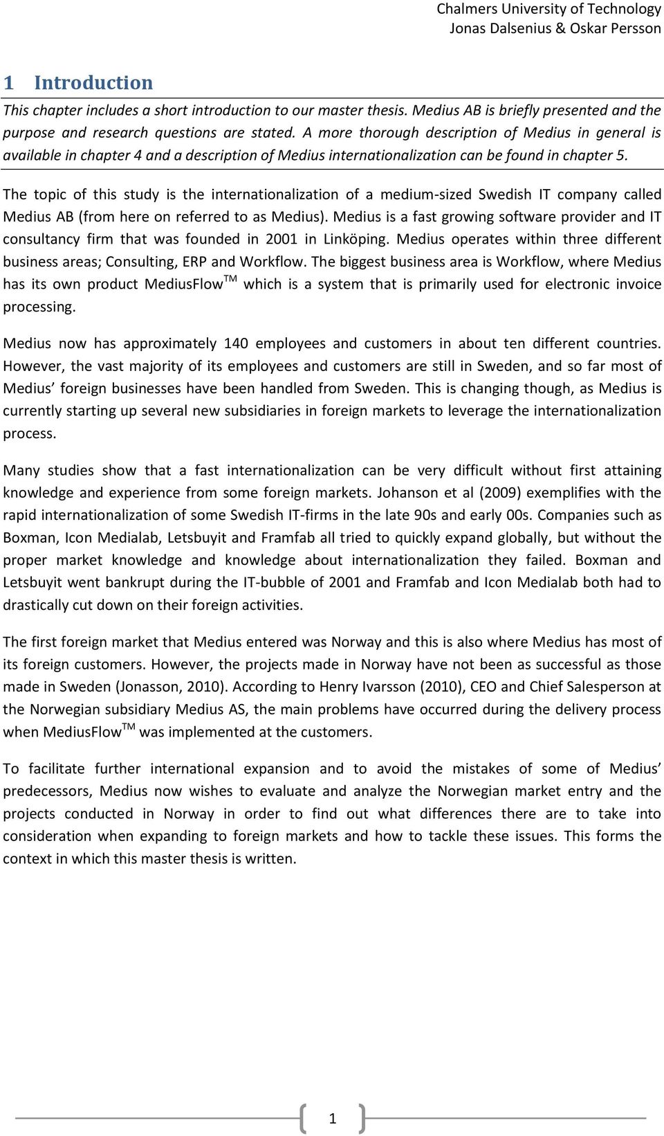 The topic of this study is the internationalization of a medium-sized Swedish IT company called Medius AB (from here on referred to as Medius).