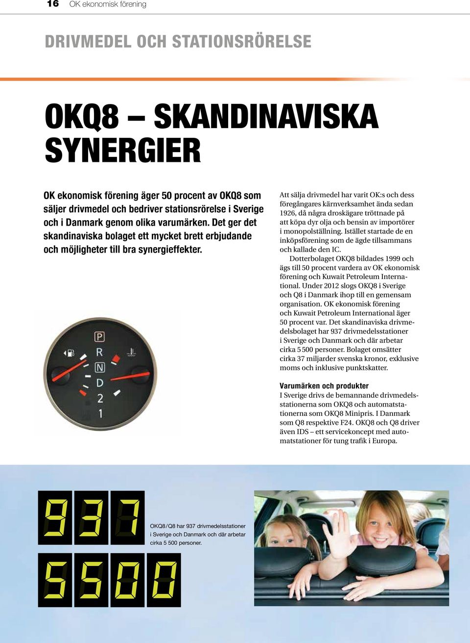 Att sälja drivmedel har varit OK:s och dess föregångares kärnverksamhet ända sedan 1926, då några droskägare tröttnade på att köpa dyr olja och bensin av importörer i monopolställning.